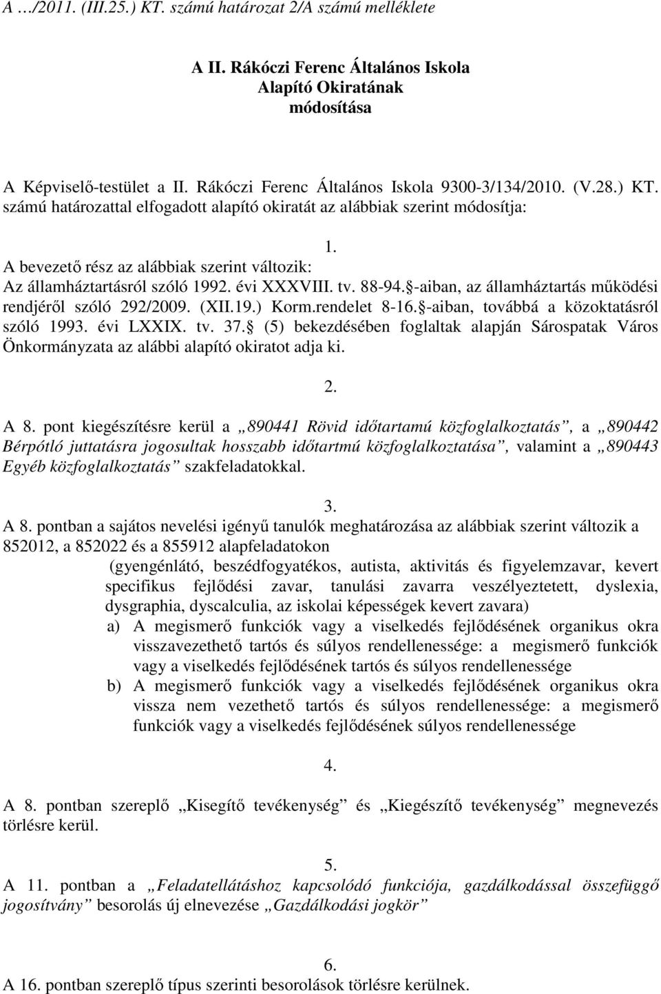 A bevezetı rész az alábbiak szerint változik: Az államháztartásról szóló 1992. évi XXXVIII. tv. 88-94. -aiban, az államháztartás mőködési rendjérıl szóló 292/2009. (XII.19.) Korm.rendelet 8-16.