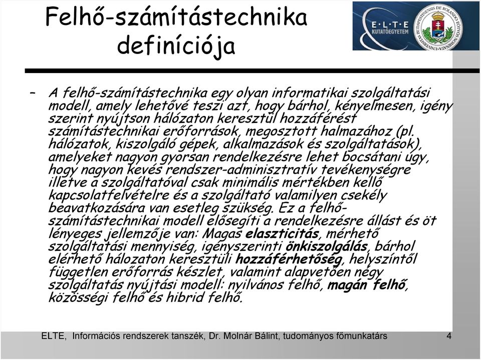 hálózatok, kiszolgáló gépek, alkalmazások és szolgáltatások), amelyeket nagyon gyorsan rendelkezésre lehet bocsátani úgy, hogy nagyon kevés rendszer-adminisztratív tevékenységre illetve a