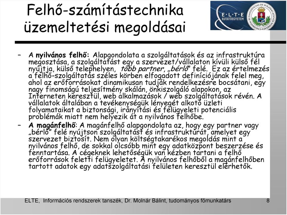 Ez az értelmezés a felhő-szolgáltatás széles körben elfogadott definíciójának felel meg, ahol az erőforrásokat dinamikusan tudják rendelkezésre bocsátani, egy nagy finomságú teljesítmény skálán,