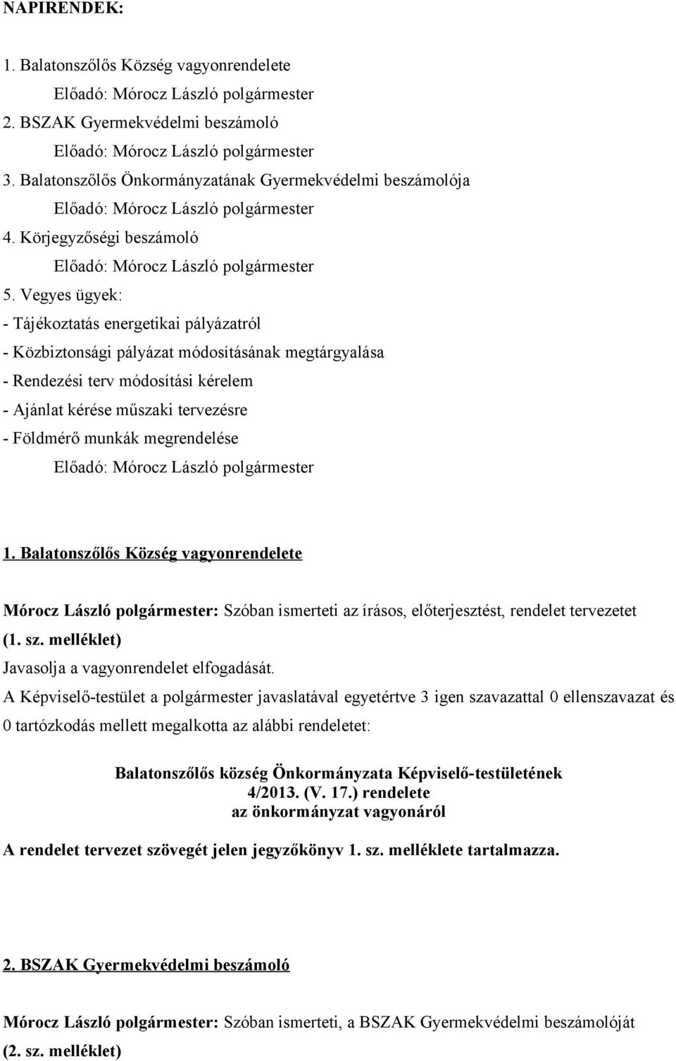 megrendelése 1. Balatonszőlős Község vagyonrendelete Mórocz László polgármester: Szóban ismerteti az írásos, előterjesztést, rendelet tervezetet (1. sz.