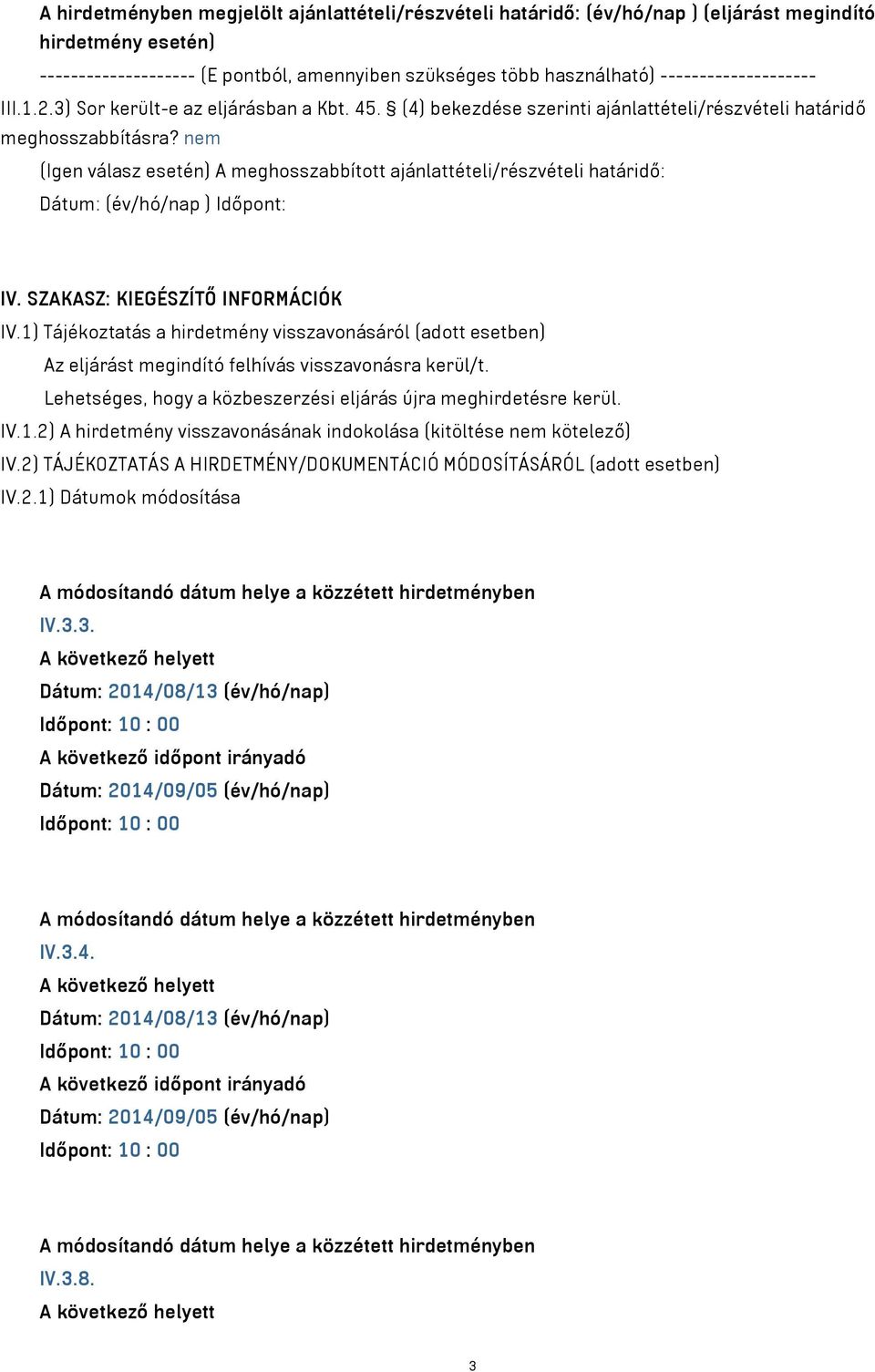 nem (Igen válasz esetén) A meghosszabbított ajánlattételi/részvételi határidő: Dátum: (év/hó/nap ) Időpont: IV. SZAKASZ: KIEGÉSZÍTŐ INFORMÁCIÓK IV.