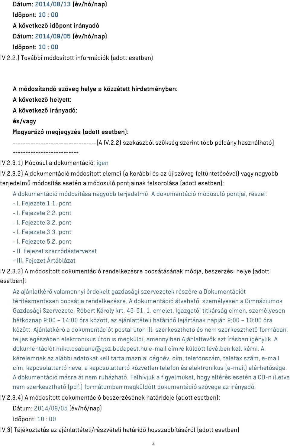 2.) További módosított információk (adott esetben) A módosítandó szöveg helye a közzétett hirdetményben: : A következő irányadó: és/vagy Magyarázó megjegyzés (adott esetben):