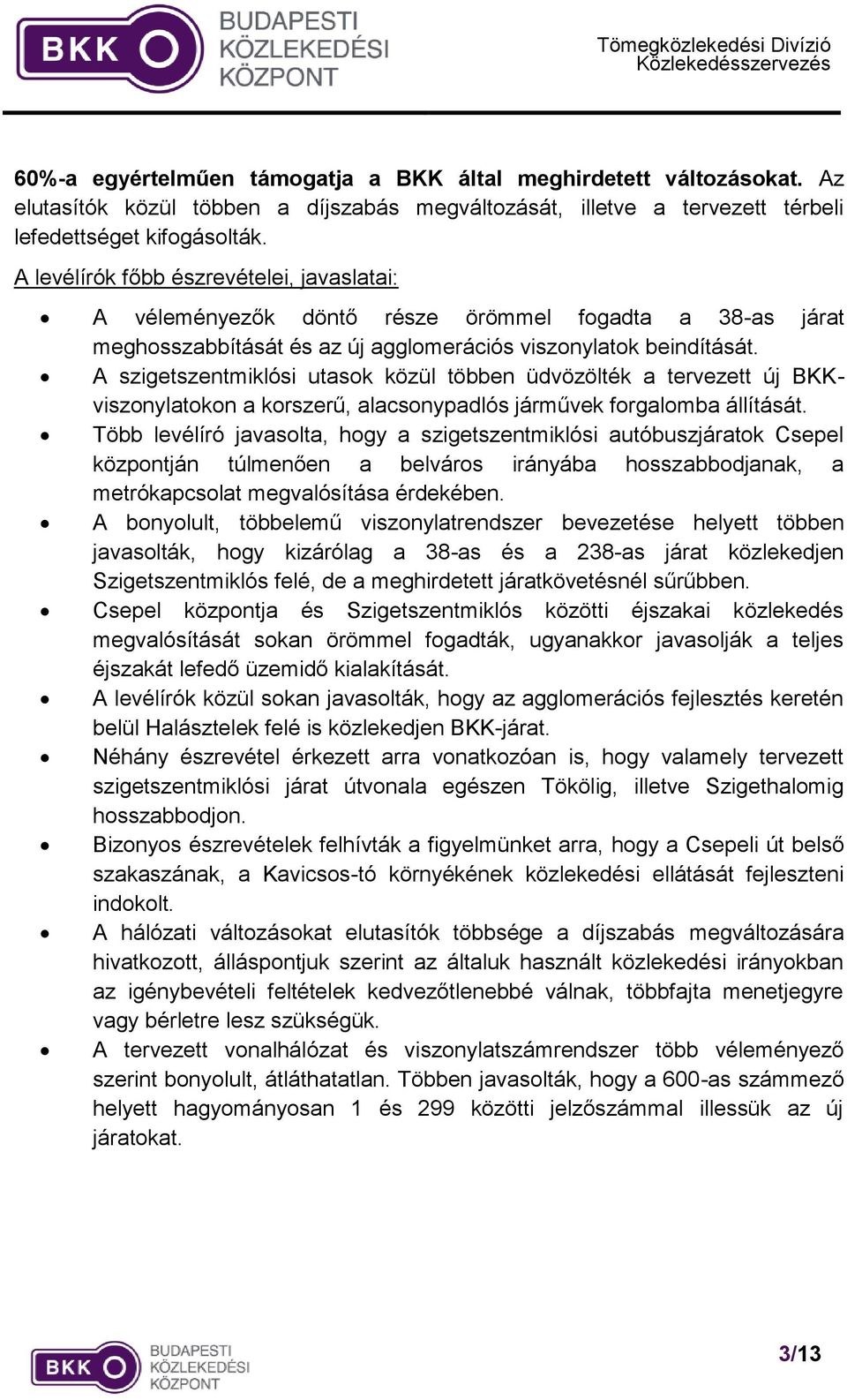 A szigetszentmiklósi utasok közül többen üdvözölték a tervezett új BKKviszonylatokon a korszerű, alacsonypadlós járművek forgalomba állítását.