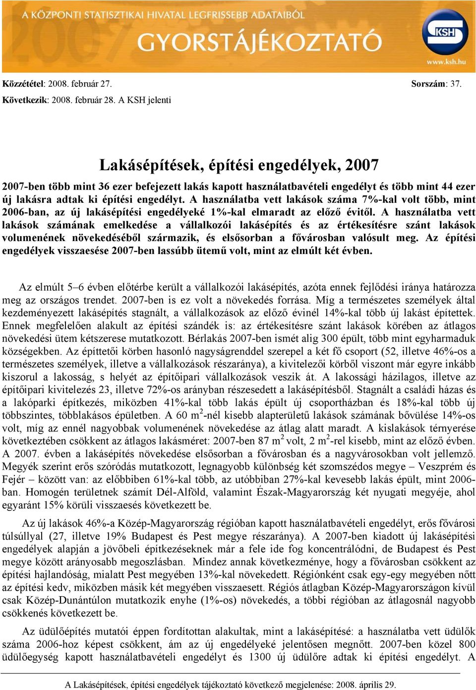 A használatba vett lakások száma 7%-kal volt több, mint 2006-ban, az új lakásépítési engedélyeké 1%-kal elmaradt az előző évitől.