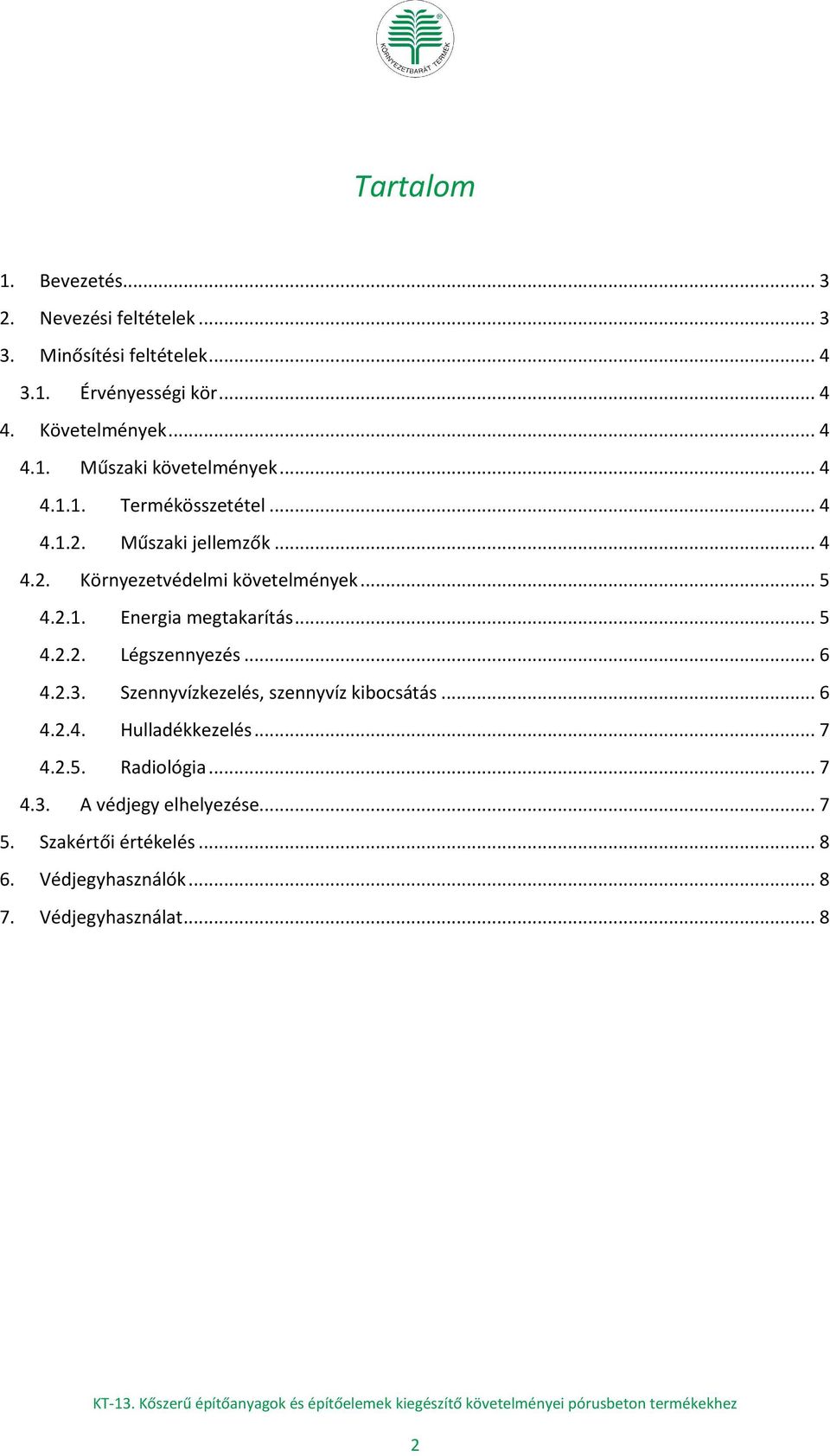 .. 5 4.2.2. Légszennyezés... 6 4.2.3. Szennyvízkezelés, szennyvíz kibocsátás... 6 4.2.4. Hulladékkezelés... 7 4.2.5. Radiológia... 7 4.3. A védjegy elhelyezése.