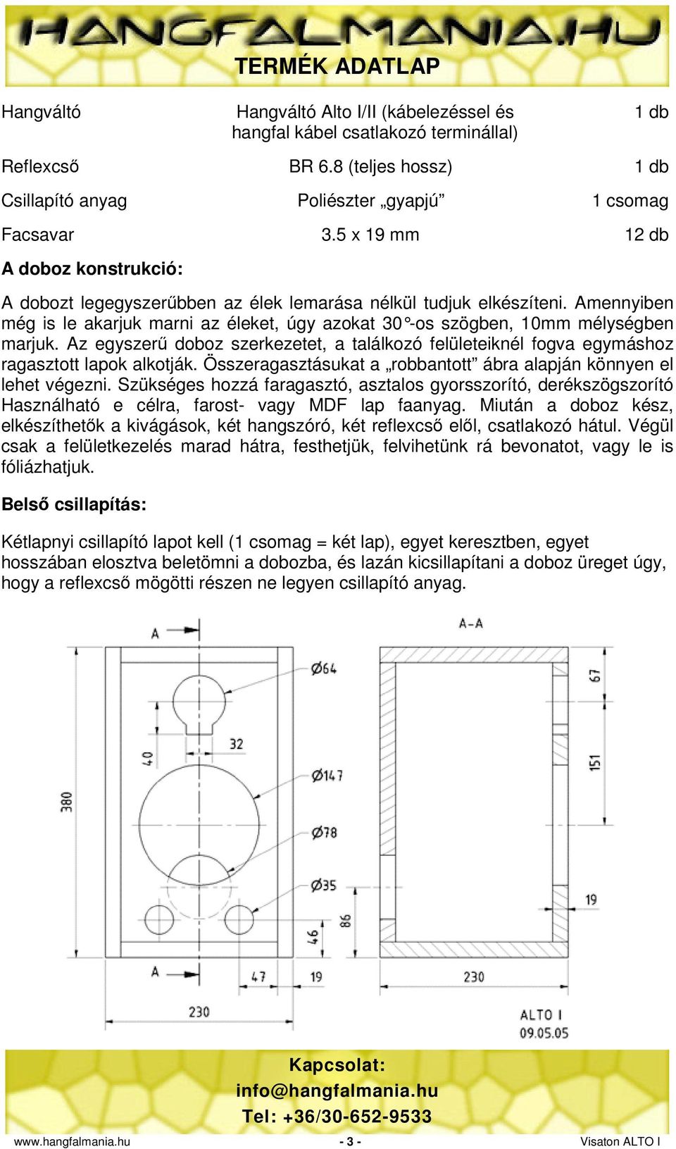 Amennyiben még is le akarjuk marni az éleket, úgy azokat 30 -os szögben, 10mm mélységben marjuk. Az egyszerű doboz szerkezetet, a találkozó felületeiknél fogva egymáshoz ragasztott lapok alkotják.