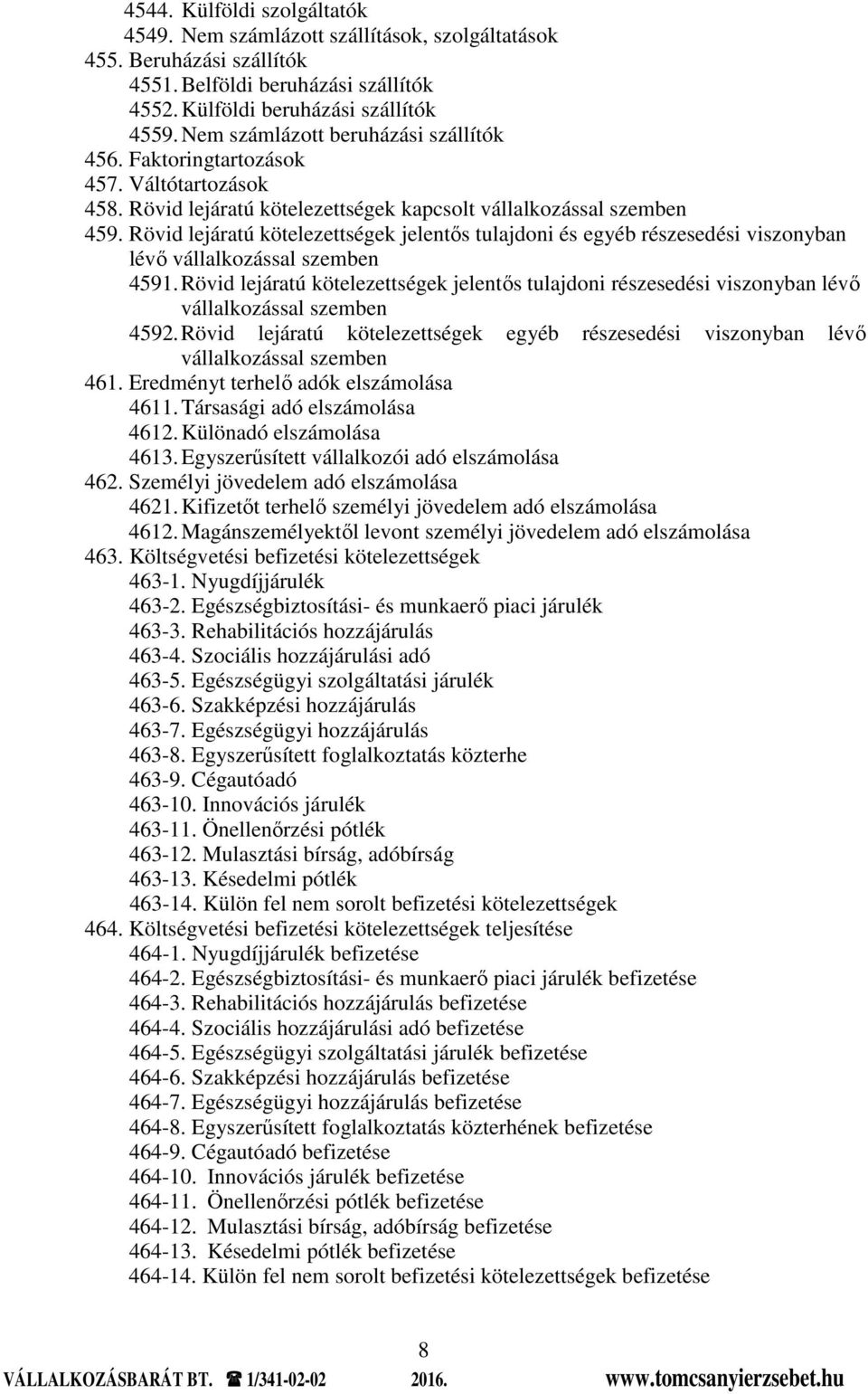 Rövid lejáratú kötelezettségek jelentős tulajdoni és egyéb részesedési viszonyban lévő vállalkozással szemben 4591.