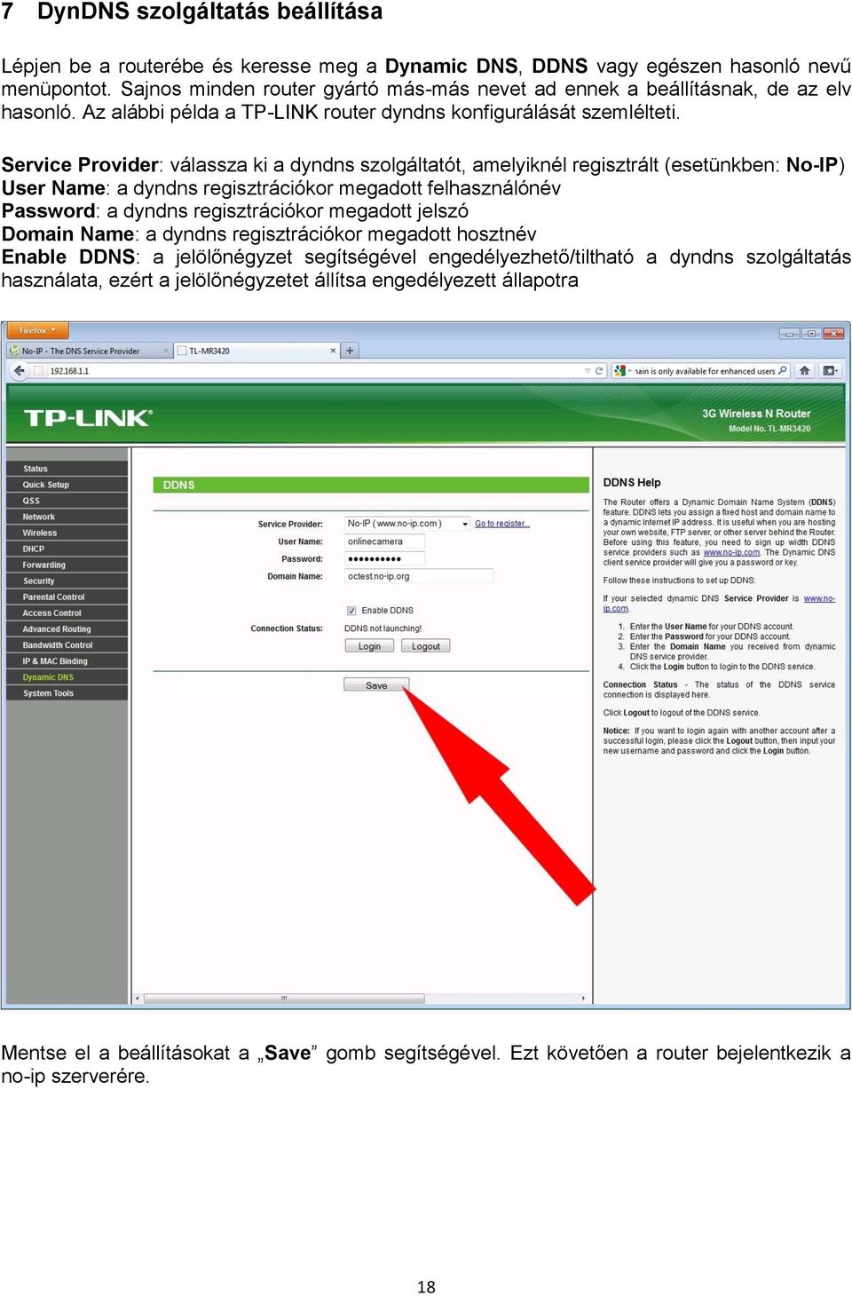 Service Provider: válassza ki a dyndns szolgáltatót, amelyiknél regisztrált (esetünkben: No-IP) User Name: a dyndns regisztrációkor megadott felhasználónév Password: a dyndns regisztrációkor megadott