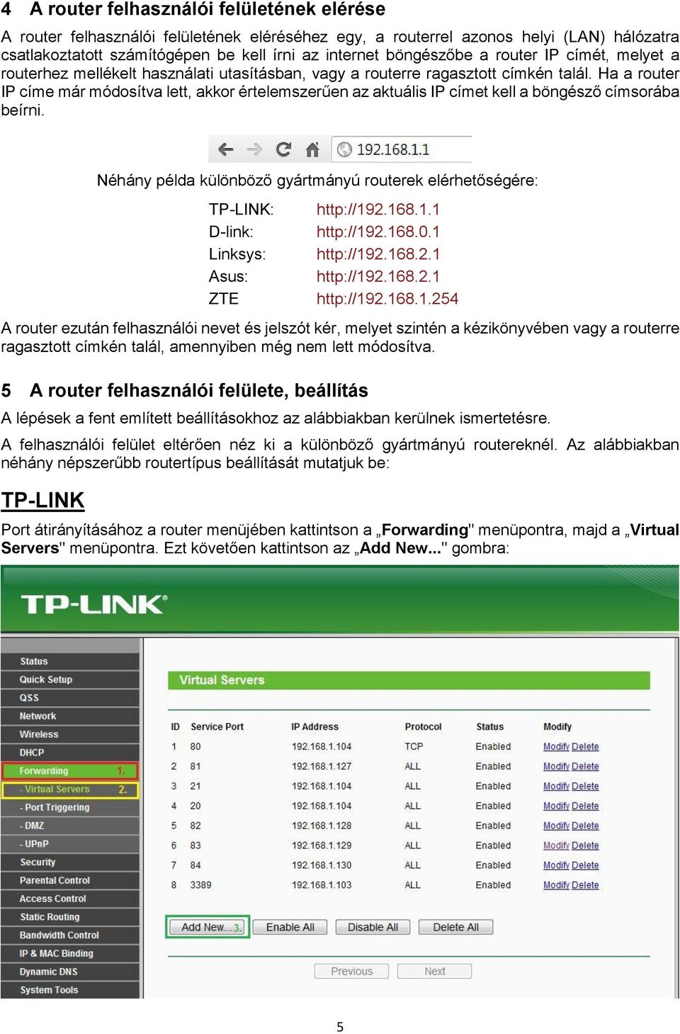 Ha a router IP címe már módosítva lett, akkor értelemszerűen az aktuális IP címet kell a böngésző címsorába beírni.