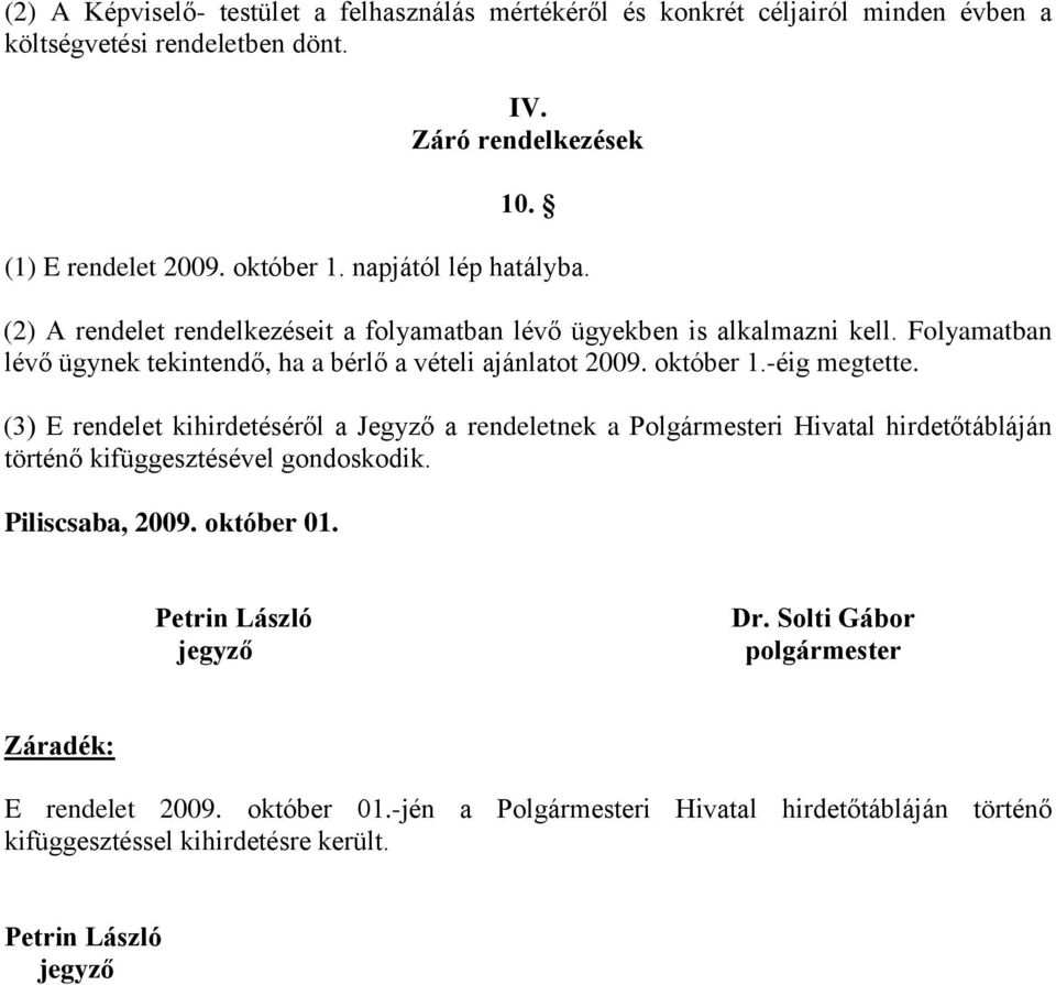 -éig megtette. (3) E rendelet kihirdetéséről a Jegyző a rendeletnek a Polgármesteri Hivatal hirdetőtábláján történő kifüggesztésével gondoskodik. Piliscsaba, 2009. október 01.