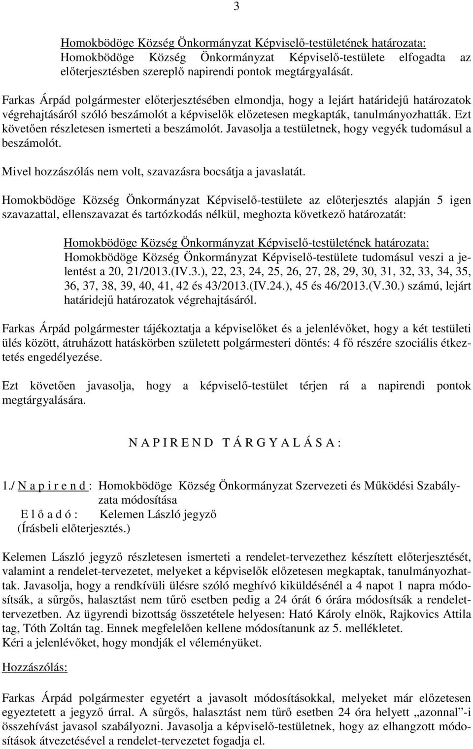 Ezt követően részletesen ismerteti a beszámolót. Javasolja a testületnek, hogy vegyék tudomásul a beszámolót. Mivel hozzászólás nem volt, szavazásra bocsátja a javaslatát.