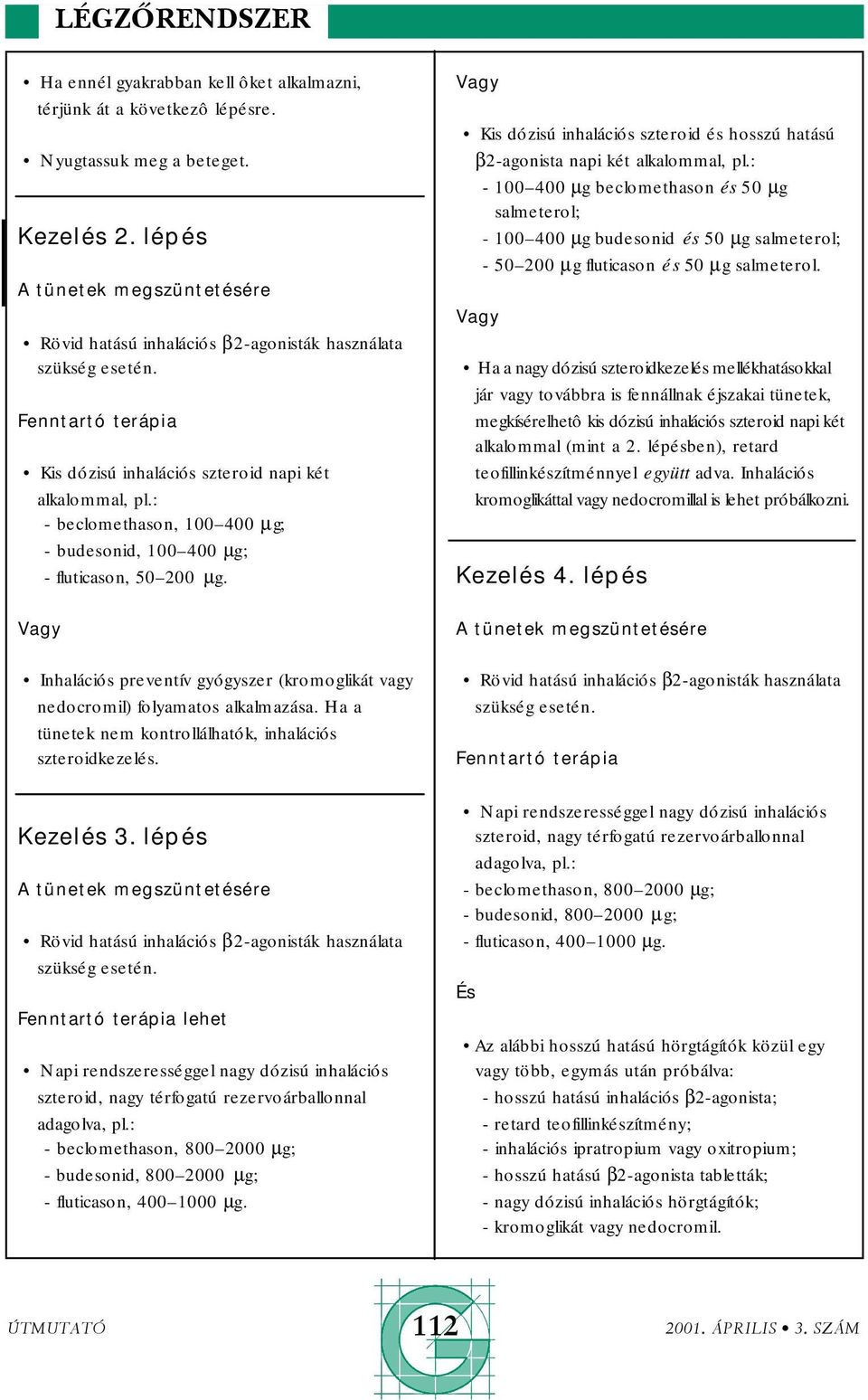 Ha a tünetek nem kontrollálhatók, inhalációs szteroidkezelés. Kezelés 3. lépés lehet Napi rendszerességgel nagy dózisú inhalációs szteroid, nagy térfogatú rezervoárballonnal adagolva, pl.