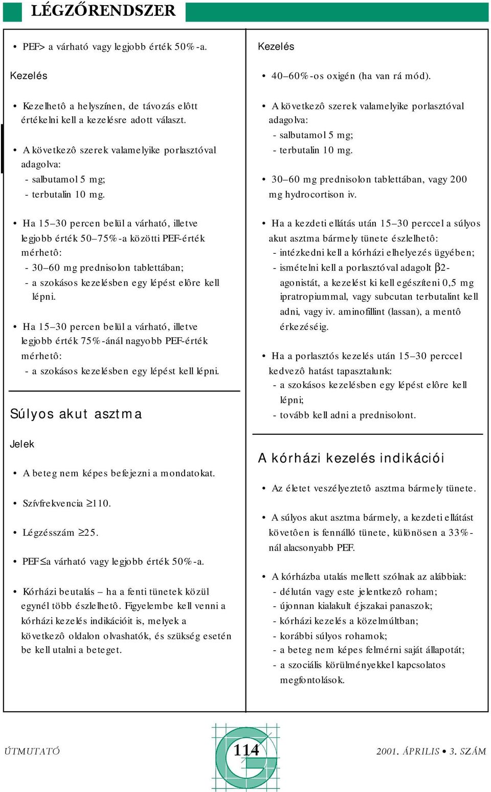 Ha 15 30 percen belül a várható, illetve legjobb érték 50 75%-a közötti PEF-érték mérhetô: - 30 60 mg prednisolon tablettában; - a szokásos kezelésben egy lépést elôre kell lépni.