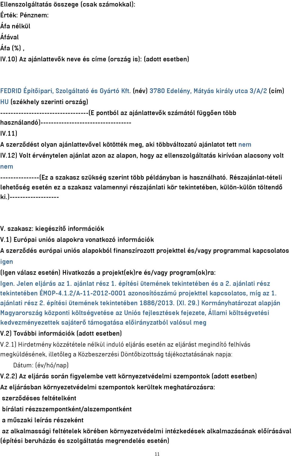 használandó)----------------------------------- IV.11) A szerződést olyan ajánlattevővel kötötték meg, aki többváltozatú ajánlatot tett nem IV.