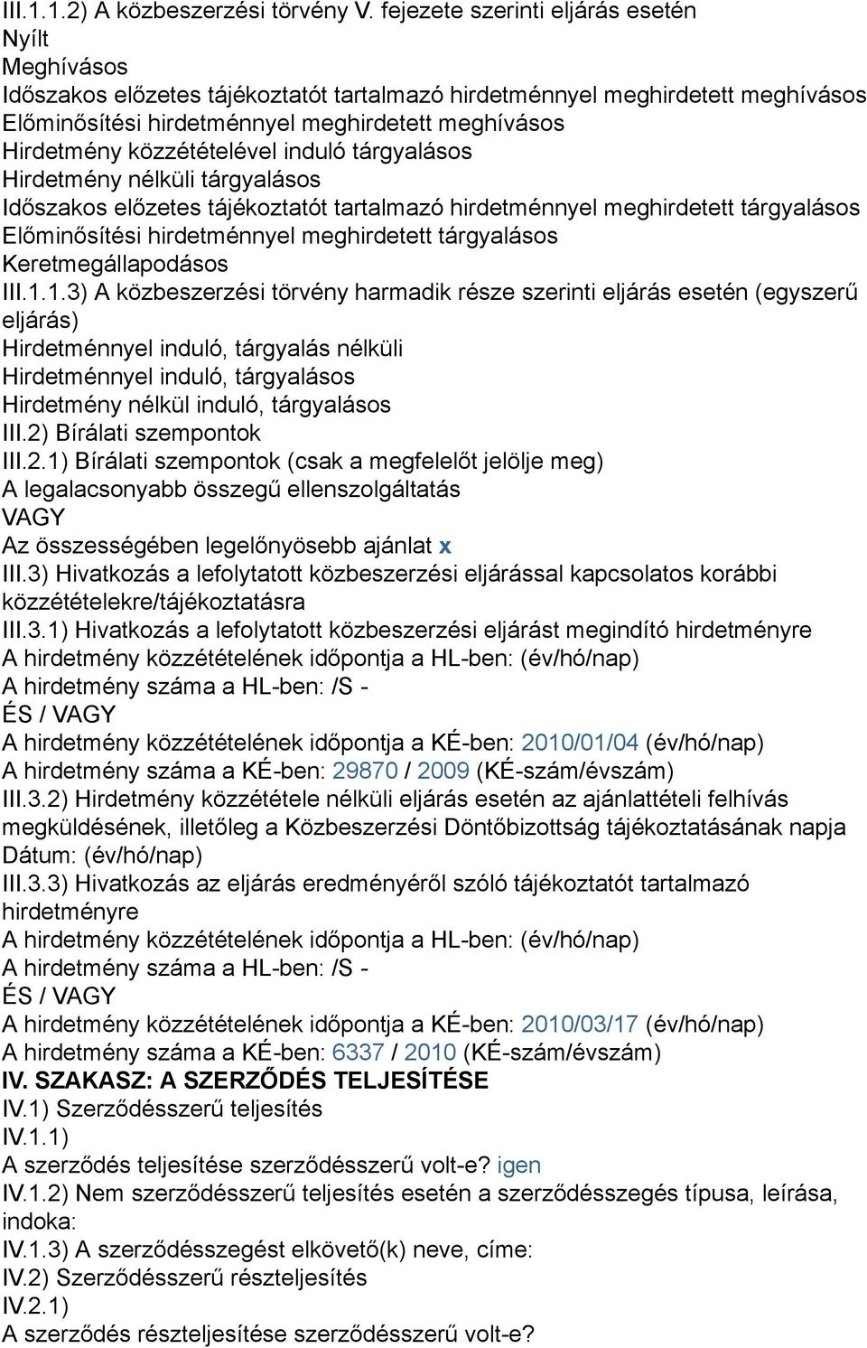 közzétételével induló tárgyalásos Hirdetmény nélküli tárgyalásos Időszakos előzetes tájékoztatót tartalmazó hirdetménnyel meghirdetett tárgyalásos Előminősítési hirdetménnyel meghirdetett tárgyalásos