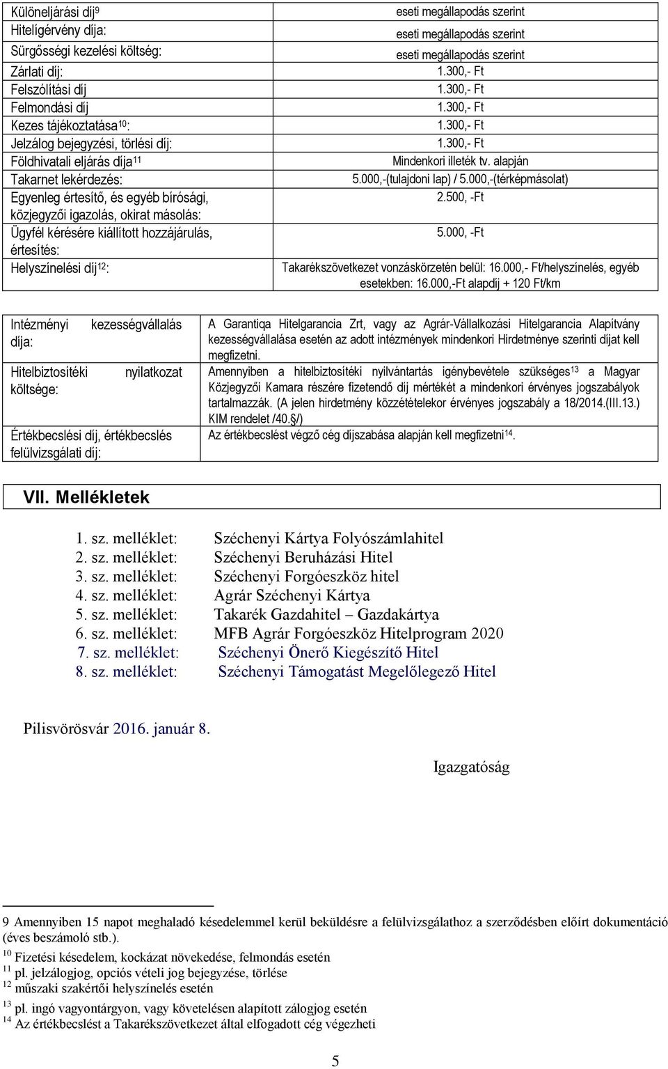 alapján 5.000,-(tulajdoni lap) / 5.000,-(térképmásolat) 2.500, -Ft 5.000, -Ft Takarékszövetkezet vonzáskörzetén belül: 16.000,- Ft/helyszínelés, egyéb esetekben: 16.