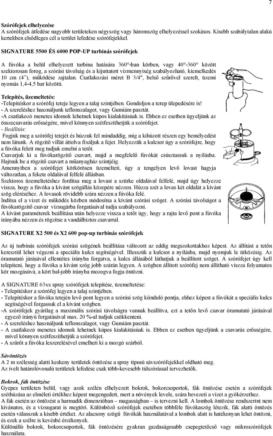 szabályozható, kiemelkedés 10 cm (4 ), működése zajtalan. Csatlakozási méret B 3/4", belső szűrővel szerelt, üzemi nyomás 1,4-4,5 bar közötti.