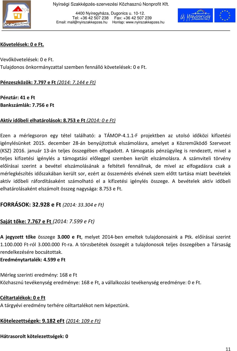 december 28-án benyújtottuk elszámolásra, amelyet a Közreműködő Szervezet (KSZ) 2016. január 13-án teljes összegében elfogadott.