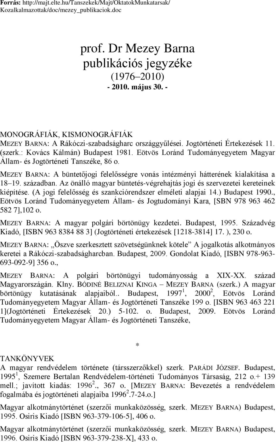 Eötvös Loránd Tudományegyetem Magyar Állam- és Jogtörténeti Tanszéke, 86 o. MEZEY BARNA: A büntetőjogi felelősségre vonás intézményi hátterének kialakítása a 18 19. században.