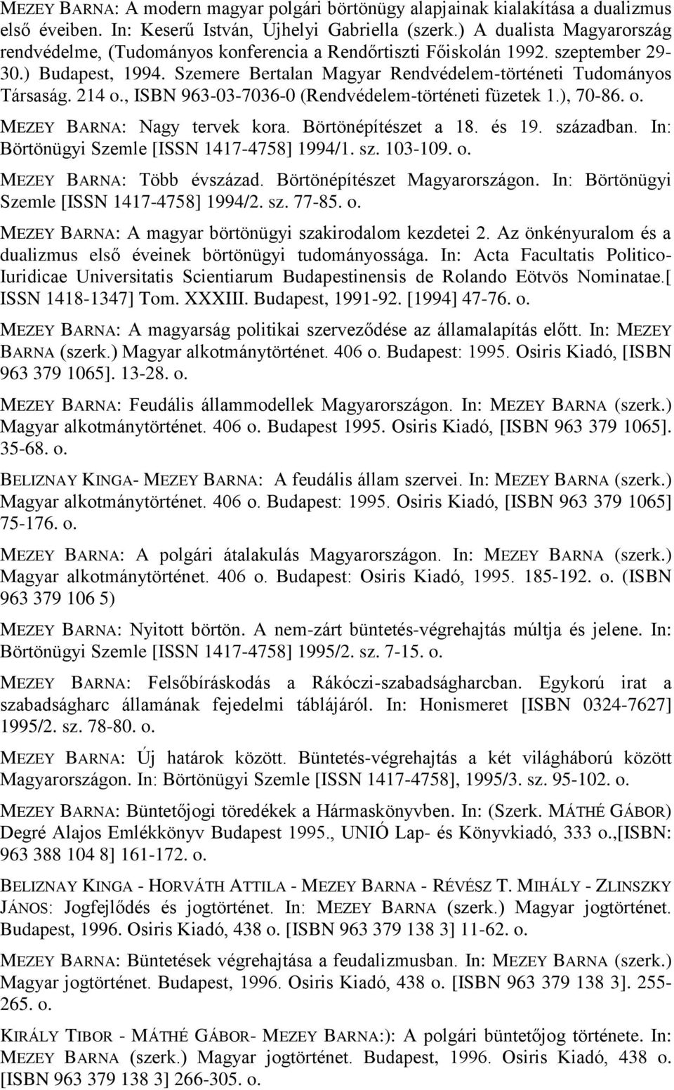 214 o., ISBN 963-03-7036-0 (Rendvédelem-történeti füzetek 1.), 70-86. o. MEZEY BARNA: Nagy tervek kora. Börtönépítészet a 18. és 19. században. In: Börtönügyi Szemle [ISSN 1417-4758] 1994/1. sz. 103-109.