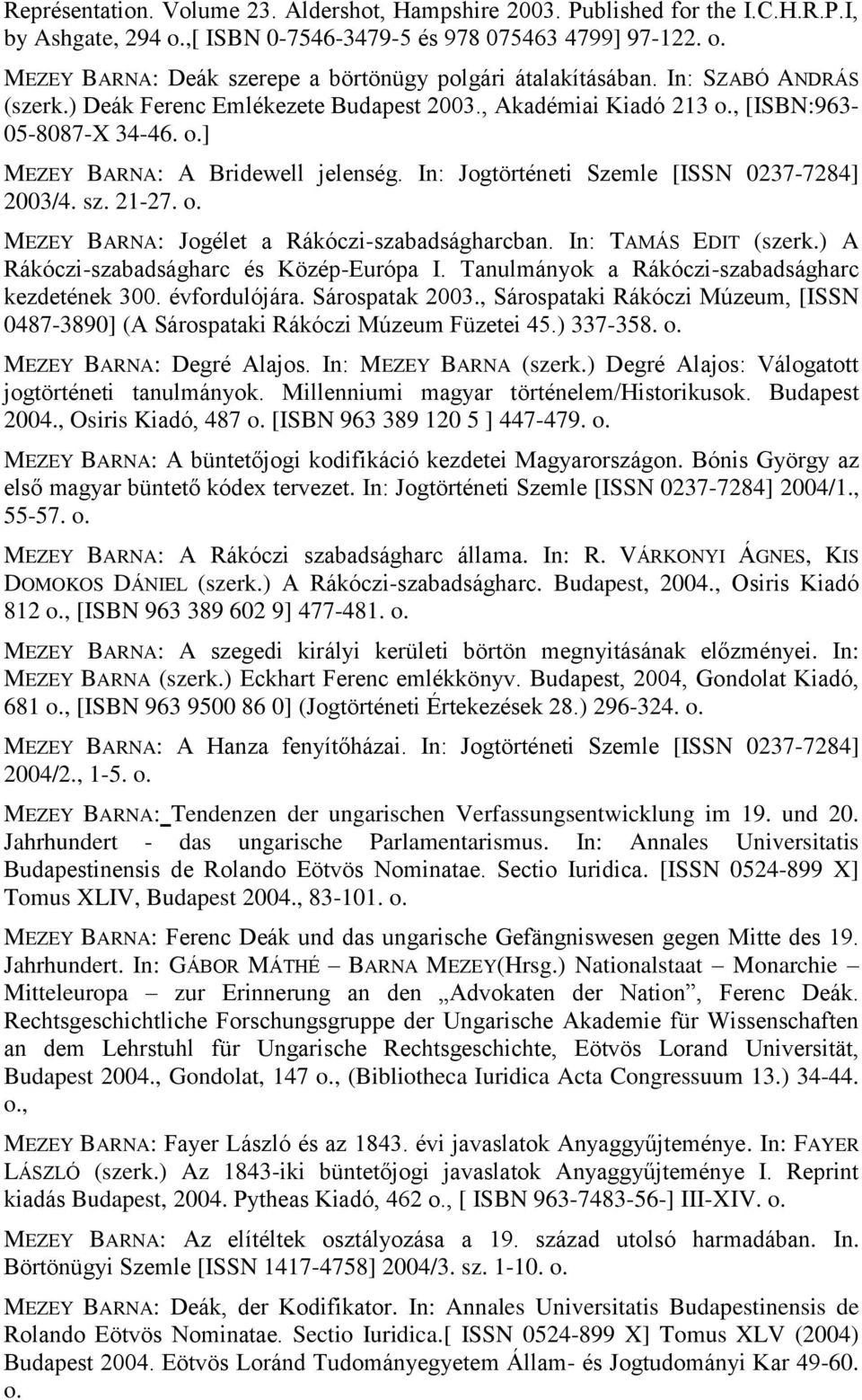 In: Jogtörténeti Szemle [ISSN 0237-7284] 2003/4. sz. 21-27. o. MEZEY BARNA: Jogélet a Rákóczi-szabadságharcban. In: TAMÁS EDIT (szerk.) A Rákóczi-szabadságharc és Közép-Európa I.