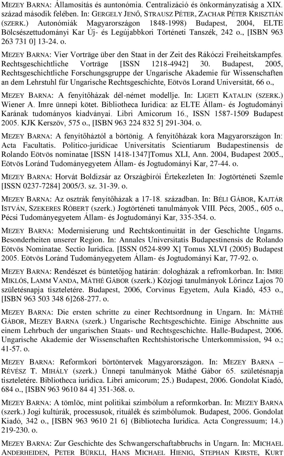 , [ISBN 963 263 731 0] 13-24. o. MEZEY BARNA: Vier Vorträge über den Staat in der Zeit des Rákóczi Freiheitskampfes. Rechtsgeschichtliche Vorträge [ISSN 1218-4942] 30.