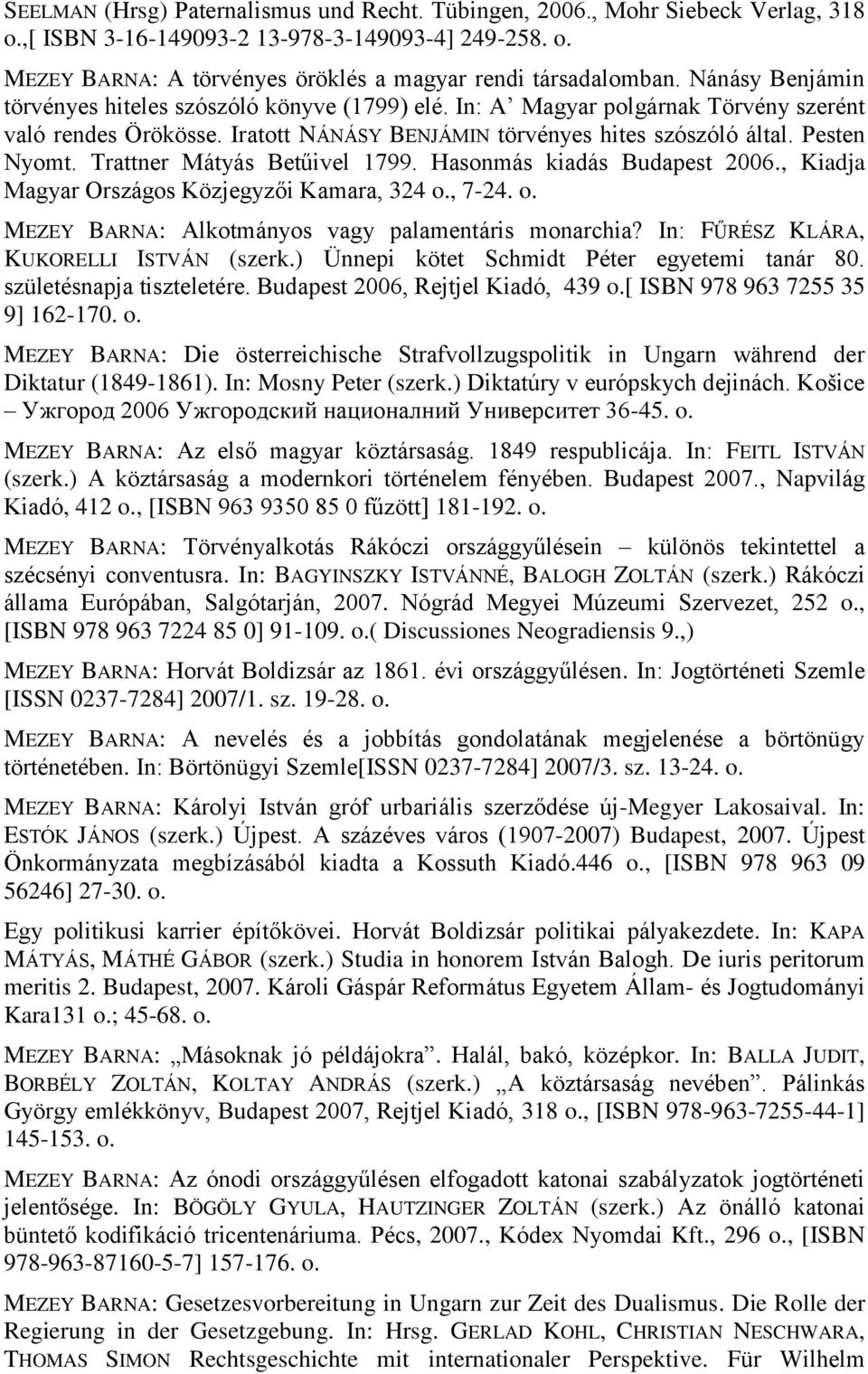 Trattner Mátyás Betűivel 1799. Hasonmás kiadás Budapest 2006., Kiadja Magyar Országos Közjegyzői Kamara, 324 o., 7-24. o. MEZEY BARNA: Alkotmányos vagy palamentáris monarchia?