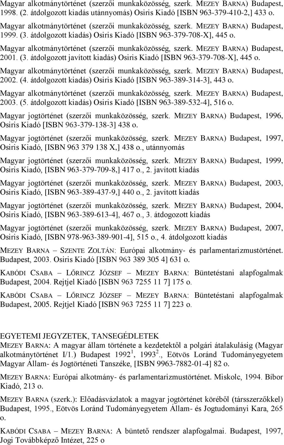 Magyar alkotmánytörténet (szerzői munkaközösség, szerk. MEZEY BARNA) Budapest, 2001. (3. átdolgozott javított kiadás) Osiris Kiadó [ISBN 963-379-708-X], 445 o.