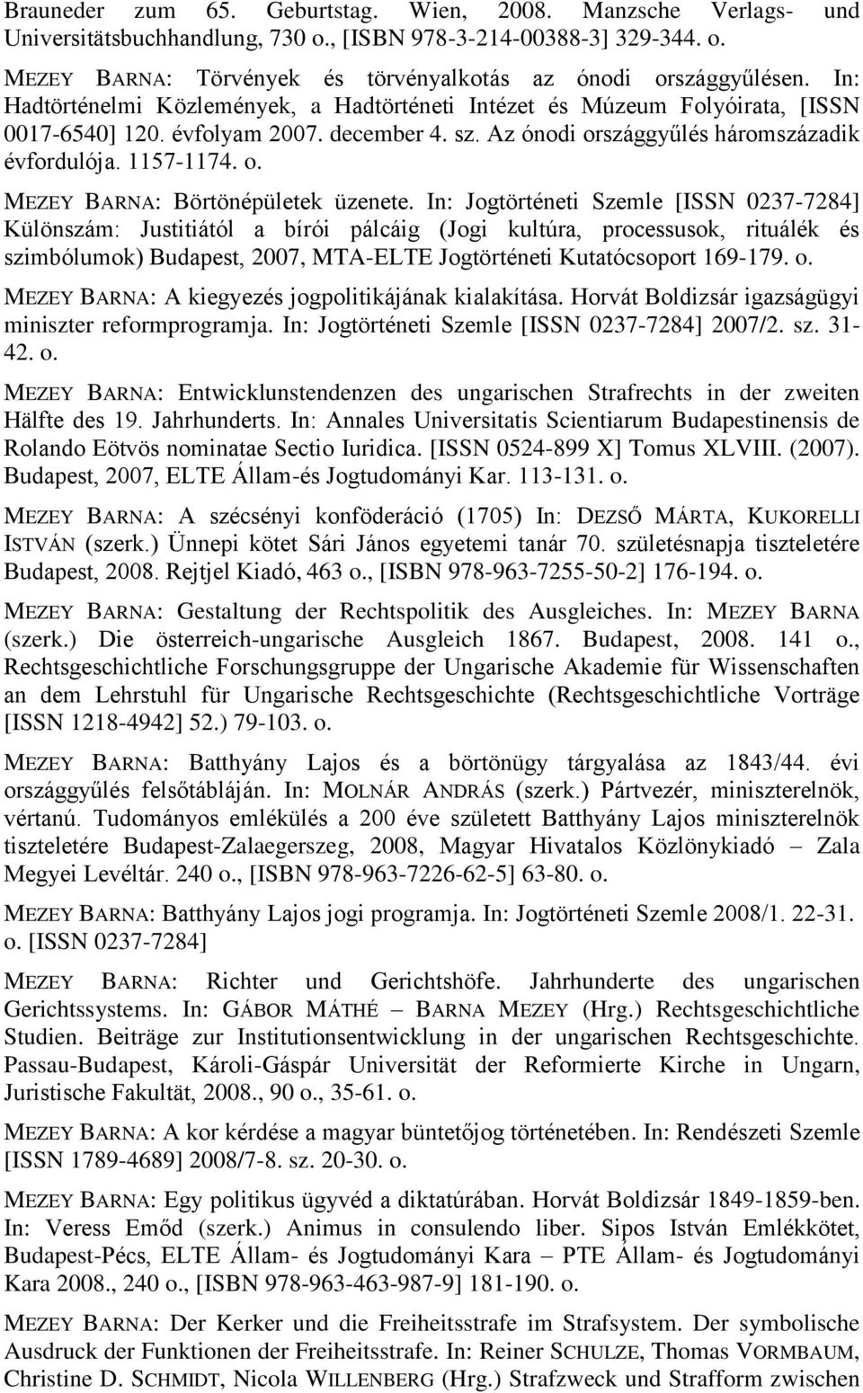 In: Jogtörténeti Szemle [ISSN 0237-7284] Különszám: Justitiától a bírói pálcáig (Jogi kultúra, processusok, rituálék és szimbólumok) Budapest, 2007, MTA-ELTE Jogtörténeti Kutatócsoport 169-179. o.