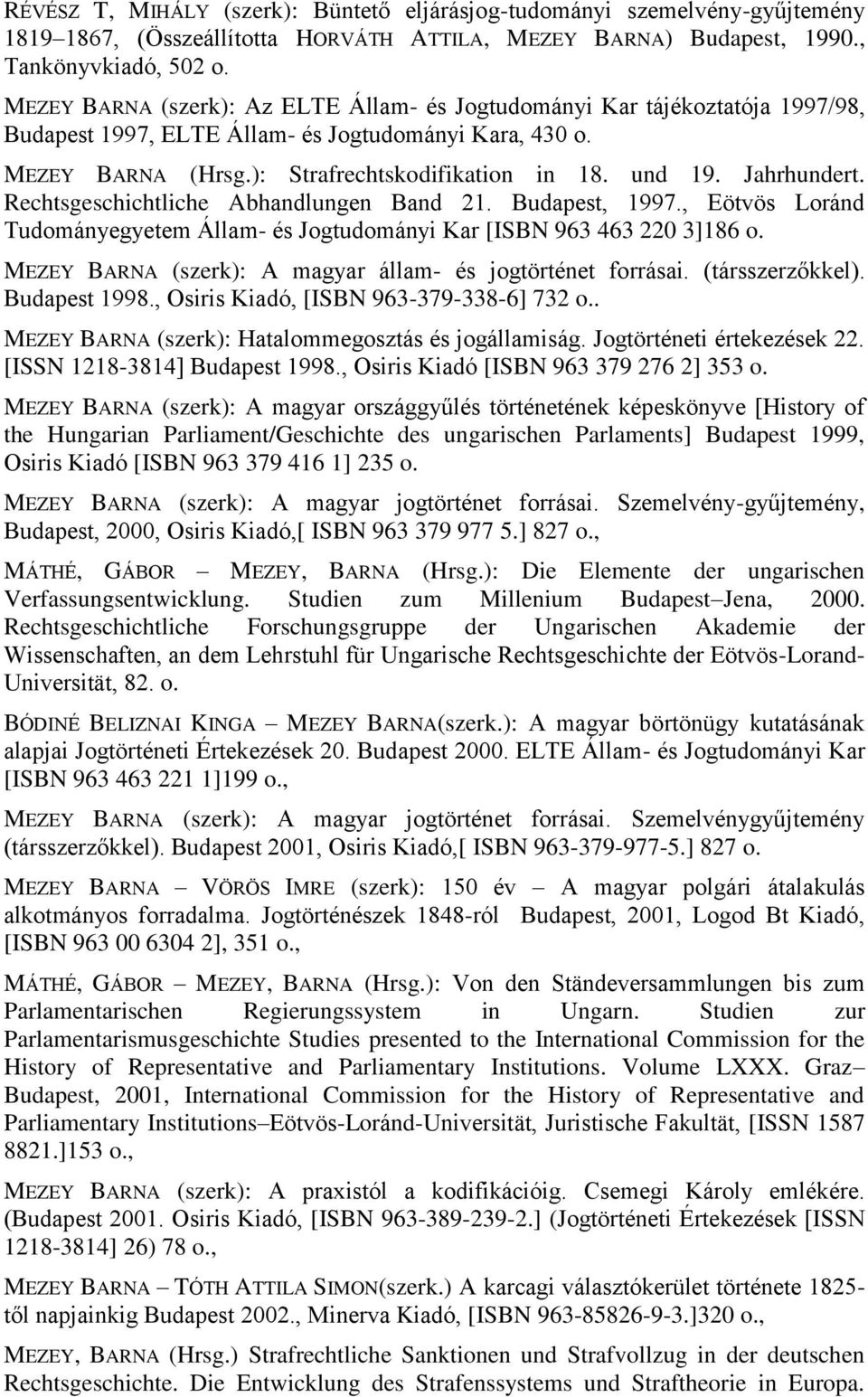 Jahrhundert. Rechtsgeschichtliche Abhandlungen Band 21. Budapest, 1997., Eötvös Loránd Tudományegyetem Állam- és Jogtudományi Kar [ISBN 963 463 220 3]186 o.