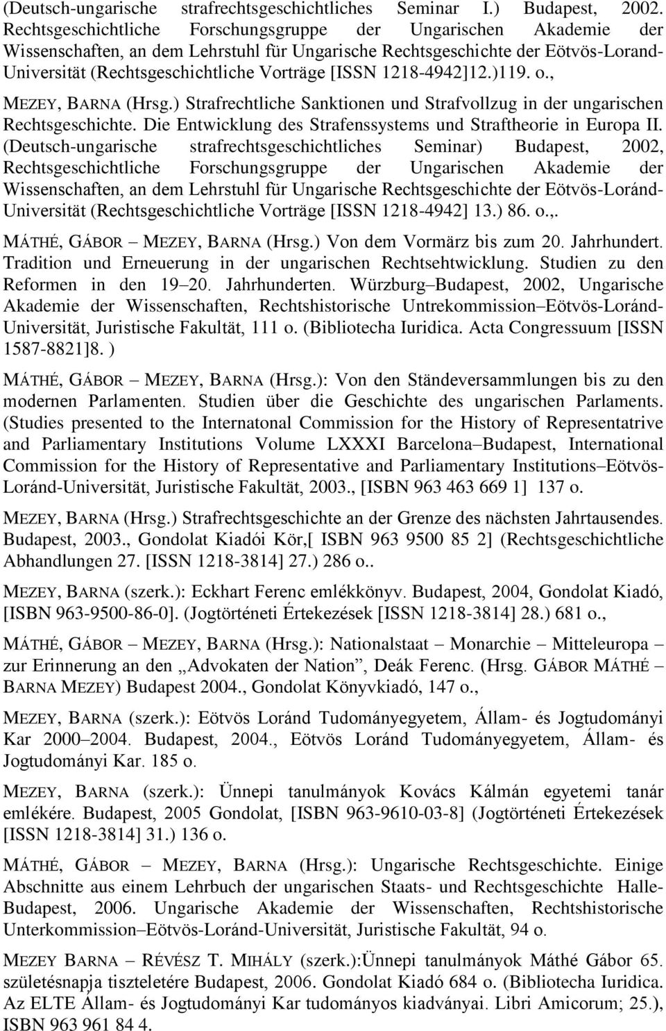 1218-4942]12.)119. o., MEZEY, BARNA (Hrsg.) Strafrechtliche Sanktionen und Strafvollzug in der ungarischen Rechtsgeschichte. Die Entwicklung des Strafenssystems und Straftheorie in Europa II.