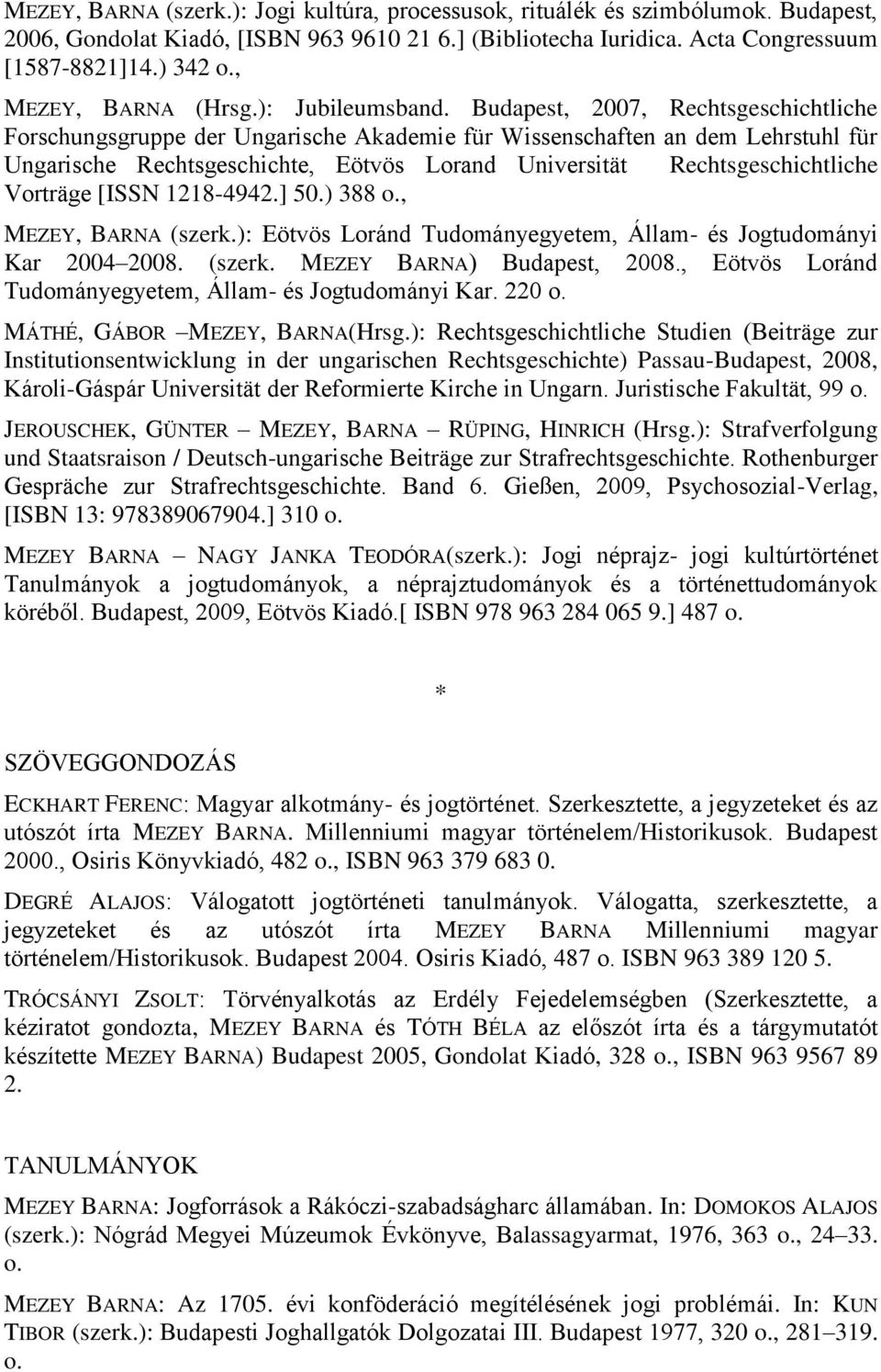 Budapest, 2007, Rechtsgeschichtliche Forschungsgruppe der Ungarische Akademie für Wissenschaften an dem Lehrstuhl für Ungarische Rechtsgeschichte, Eötvös Lorand Universität Rechtsgeschichtliche