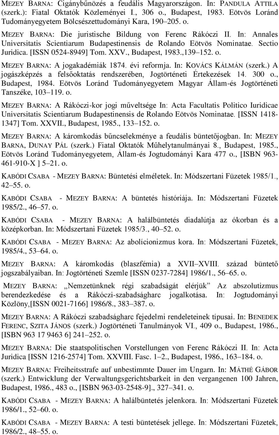 In: Annales Universitatis Scientiarum Budapestinensis de Rolando Eötvös Nominatae. Sectio Juridica. [ISSN 0524-8949] Tom. XXV., Budapest, 1983.,139 152. o. MEZEY BARNA: A jogakadémiák 1874.