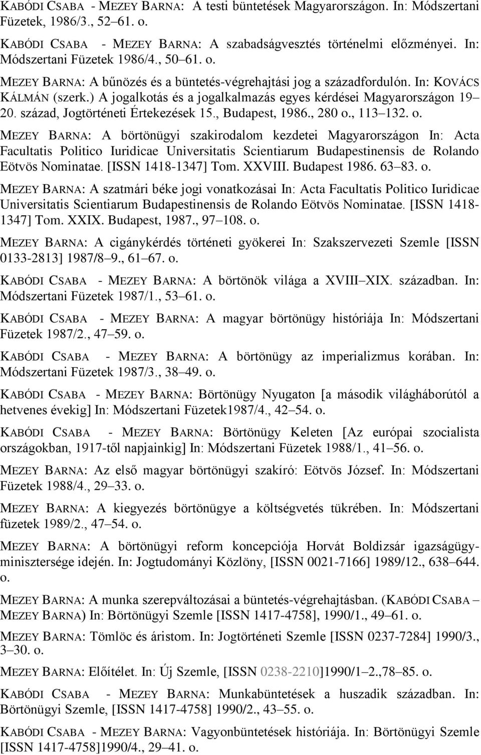 ) A jogalkotás és a jogalkalmazás egyes kérdései Magyarországon 19 20. század, Jogtörténeti Értekezések 15., Budapest, 1986., 280 o.