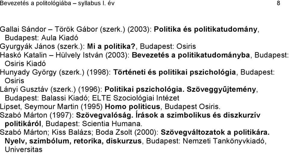 ) (1998): Történeti és politikai pszichológia, Budapest: Osiris Lányi Gusztáv (szerk.) (1996): Politikai pszichológia.