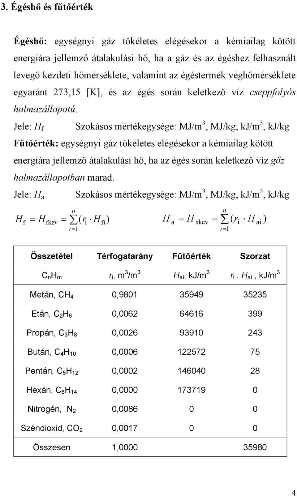 Jele: H f Szokásos mértékegysége: MJ/m 3, MJ/kg, kj/m 3, kj/kg Fűtőérték: egységnyi gáz tökéletes elégésekor a kémiailag kötött energiára jellemző átalakulási hő, ha az égés során keletkező víz gőz