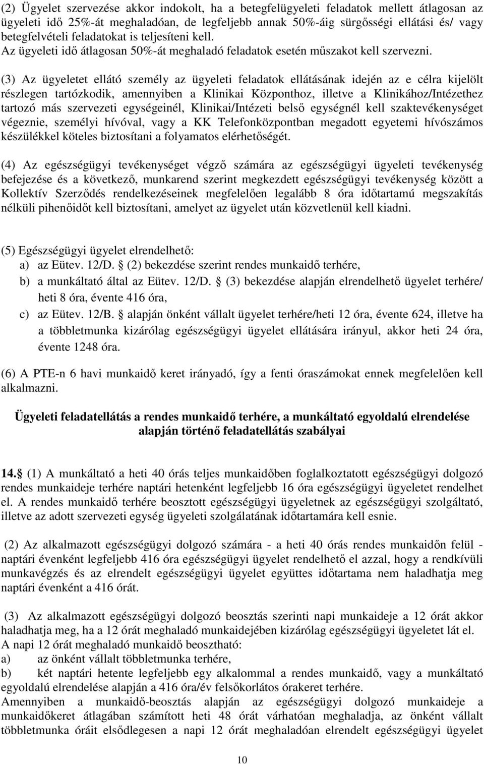 (3) Az ügyeletet ellátó személy az ügyeleti feladatok ellátásának idején az e célra kijelölt részlegen tartózkodik, amennyiben a Klinikai Központhoz, illetve a Klinikához/Intézethez tartozó más
