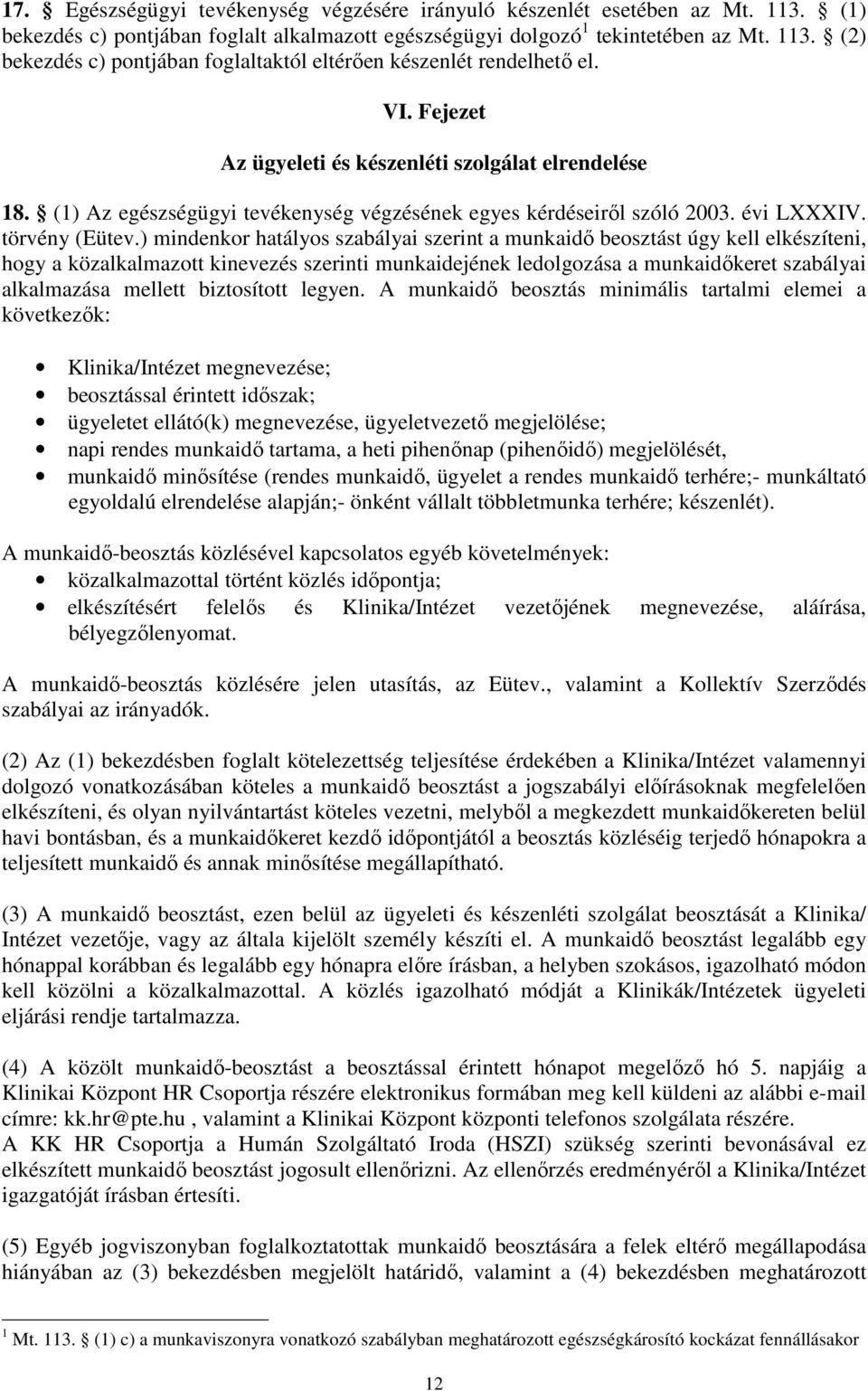 ) mindenkor hatályos szabályai szerint a munkaidő beosztást úgy kell elkészíteni, hogy a közalkalmazott kinevezés szerinti munkaidejének ledolgozása a munkaidőkeret szabályai alkalmazása mellett