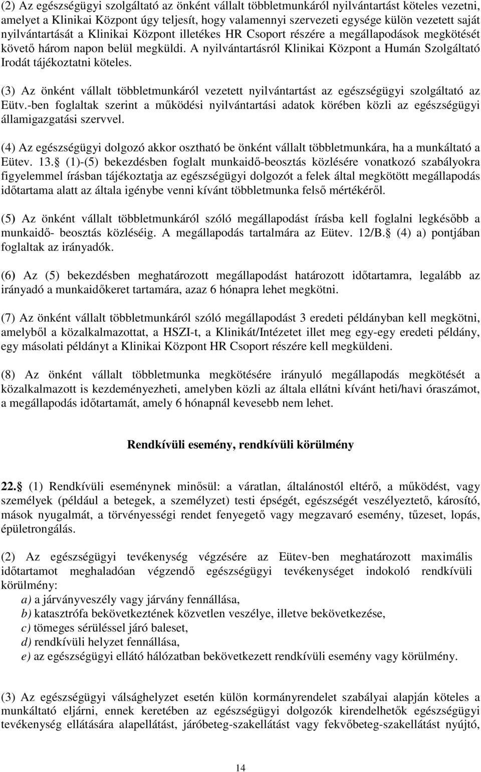 A nyilvántartásról Klinikai Központ a Humán Szolgáltató Irodát tájékoztatni köteles. (3) Az önként vállalt többletmunkáról vezetett nyilvántartást az egészségügyi szolgáltató az Eütv.