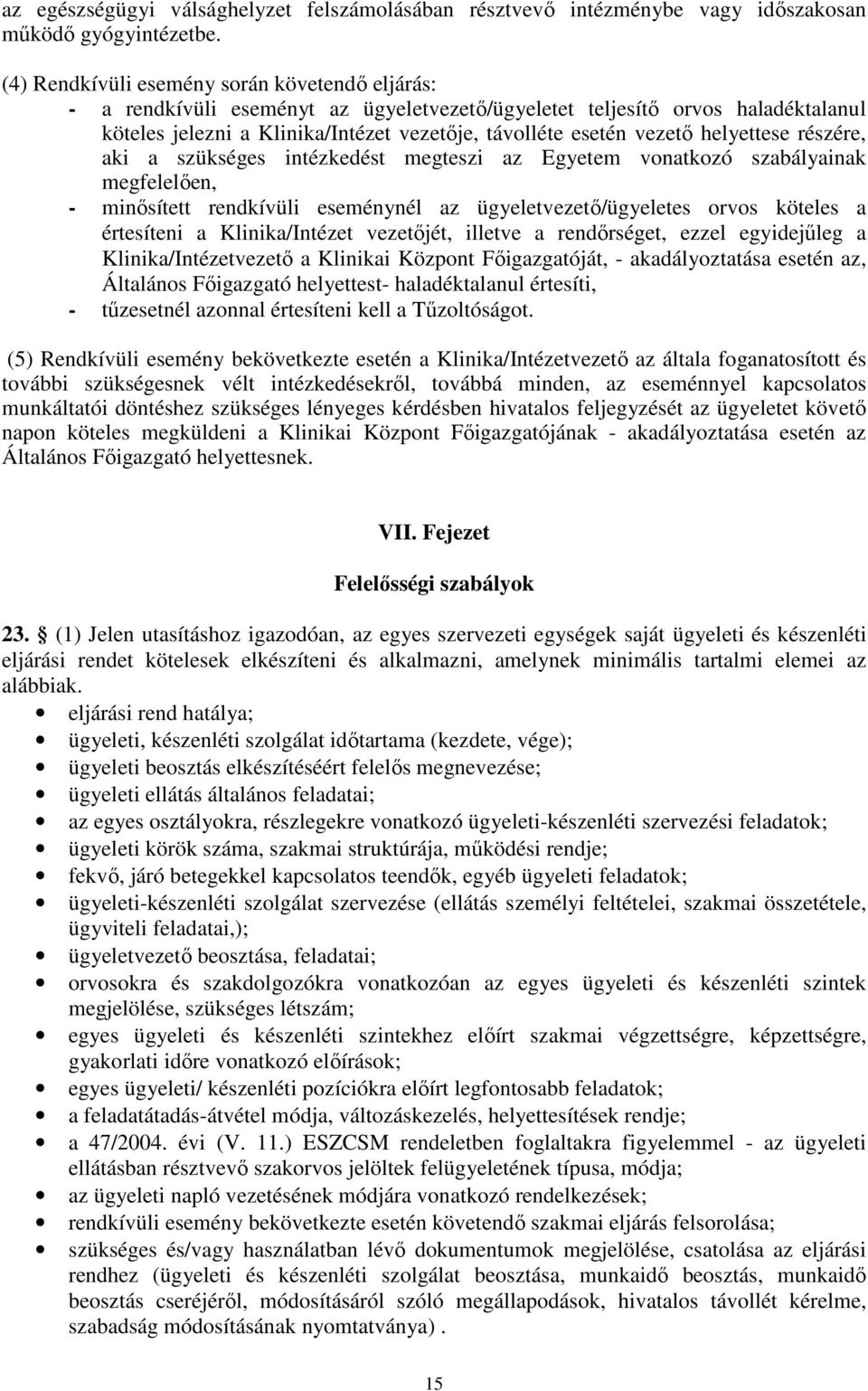 helyettese részére, aki a szükséges intézkedést megteszi az Egyetem vonatkozó szabályainak megfelelően, - minősített rendkívüli eseménynél az ügyeletvezető/ügyeletes orvos köteles a értesíteni a