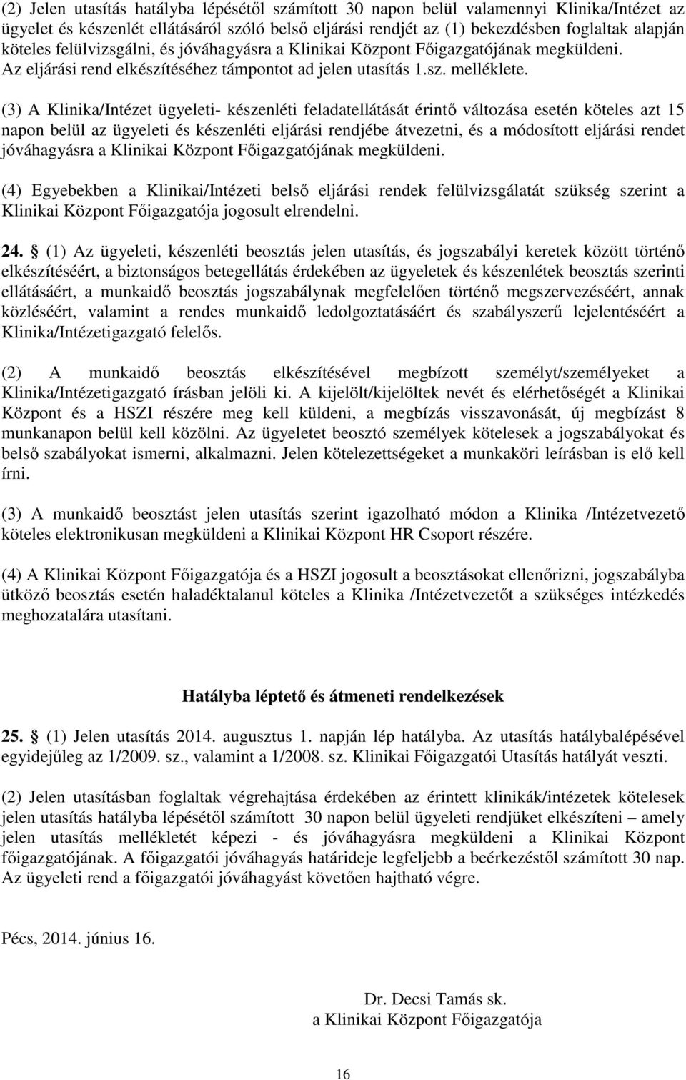 (3) A Klinika/Intézet ügyeleti- készenléti feladatellátását érintő változása esetén köteles azt 15 napon belül az ügyeleti és készenléti eljárási rendjébe átvezetni, és a módosított eljárási rendet