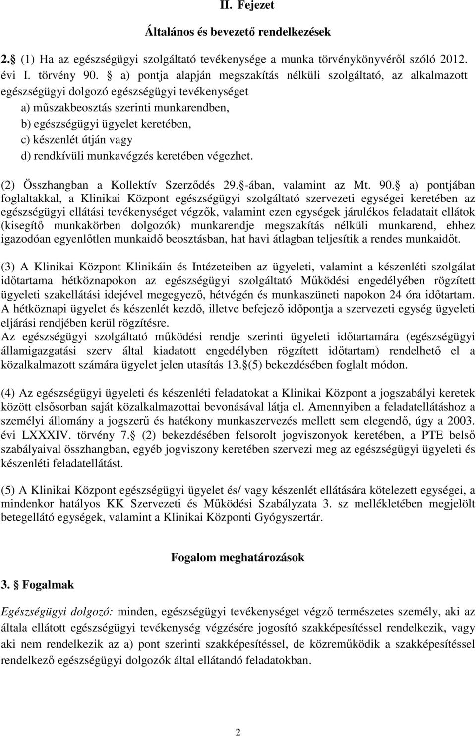 készenlét útján vagy d) rendkívüli munkavégzés keretében végezhet. (2) Összhangban a Kollektív Szerződés 29. -ában, valamint az Mt. 90.