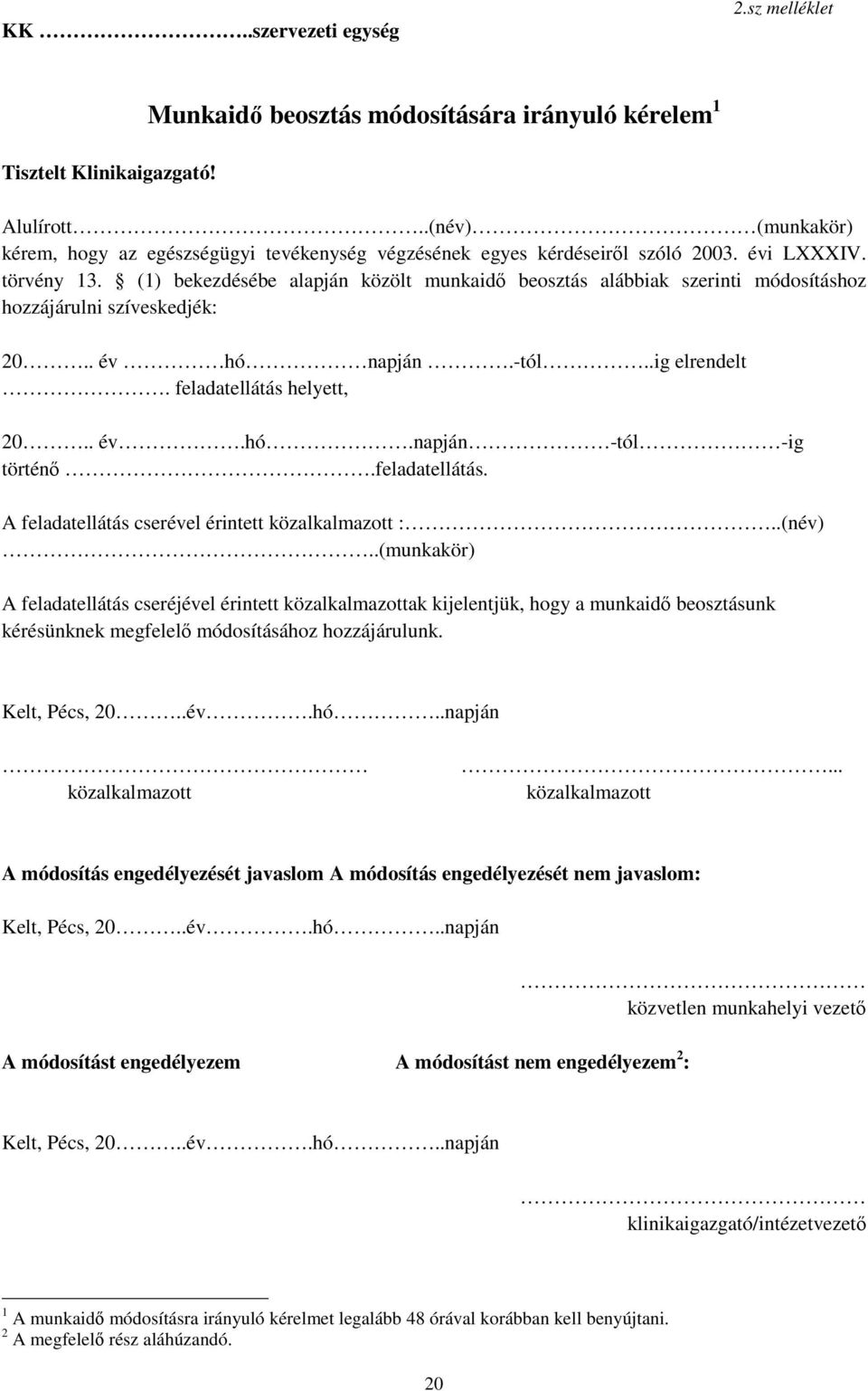 (1) bekezdésébe alapján közölt munkaidő beosztás alábbiak szerinti módosításhoz hozzájárulni szíveskedjék: 20.. év hó napján.-tól..ig elrendelt. feladatellátás helyett, 20.. év.hó.napján -tól -ig történő.