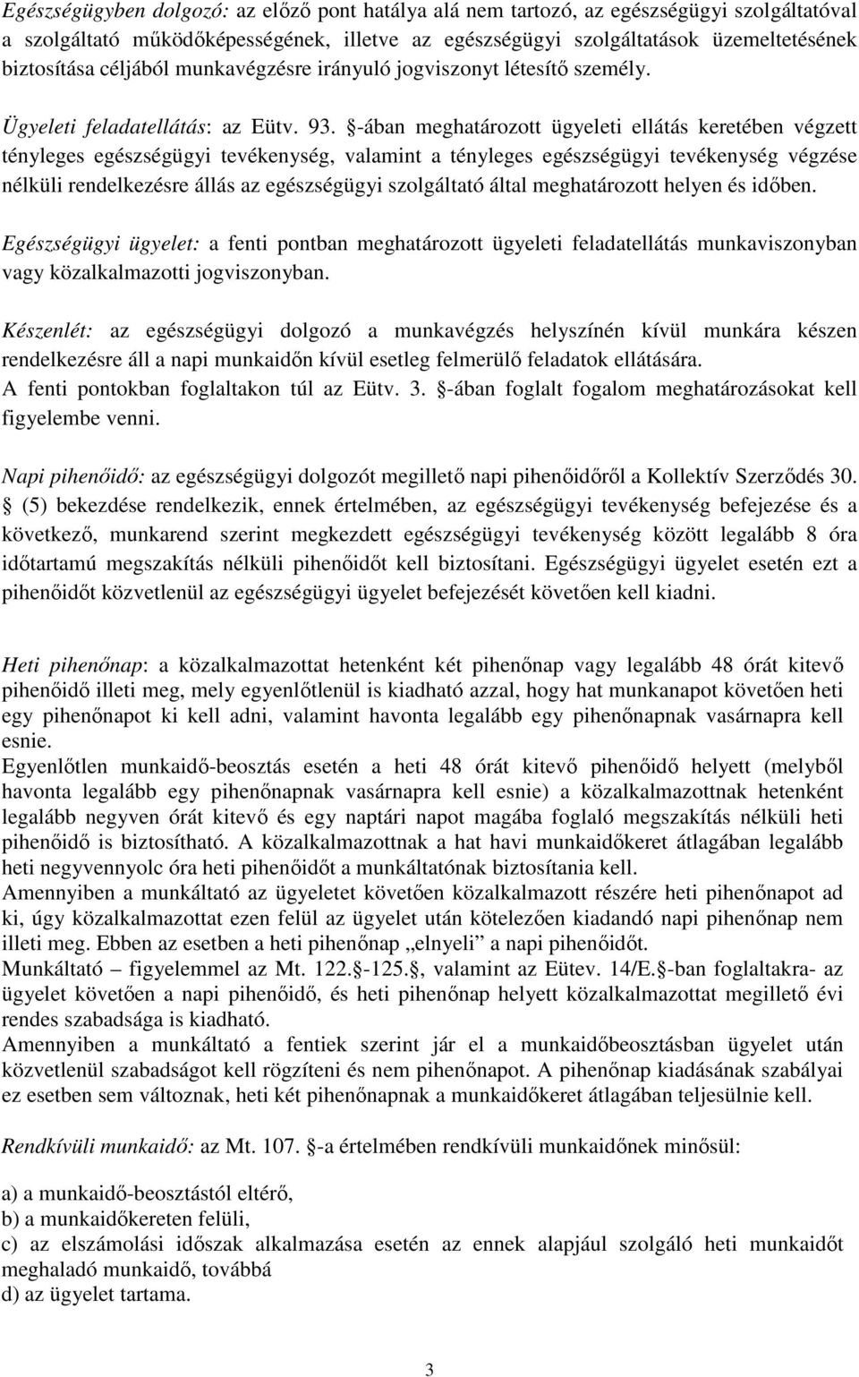 -ában meghatározott ügyeleti ellátás keretében végzett tényleges egészségügyi tevékenység, valamint a tényleges egészségügyi tevékenység végzése nélküli rendelkezésre állás az egészségügyi