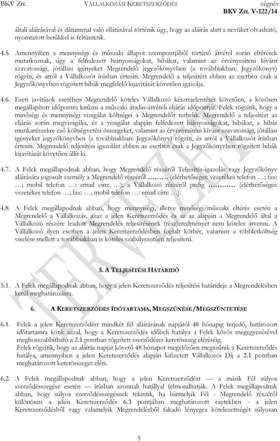 jótállási igényeket Megrendelő jegyzőkönyvben (a továbbiakban: Jegyzőkönyv) rögzíti, és arról a Vállalkozót írásban értesíti.