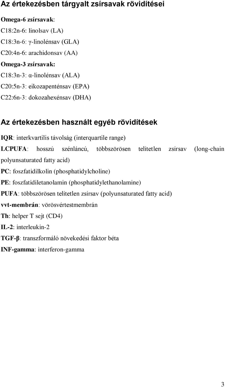 többszörösen telítetlen zsírsav (long-chain polyunsaturated fatty acid) PC: foszfatidilkolin (phosphatidylcholine) PE: foszfatidiletanolamin (phosphatidylethanolamine) PUFA: többszörösen