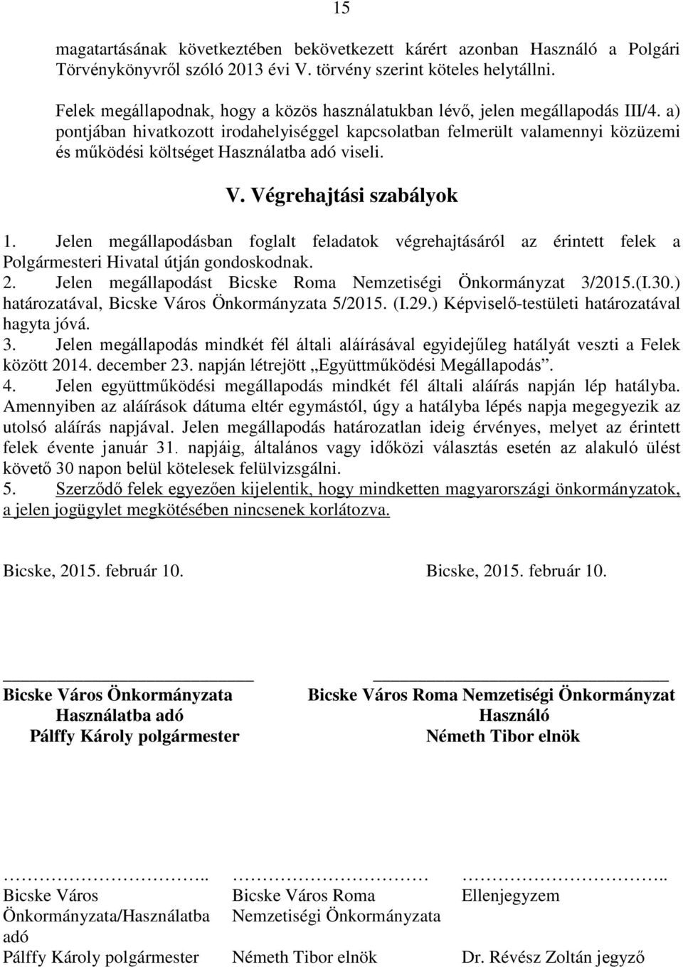 a) pontjában hivatkozott irodahelyiséggel kapcsolatban felmerült valamennyi közüzemi és működési költséget Használatba viseli. V. Végrehajtási szabályok 1.