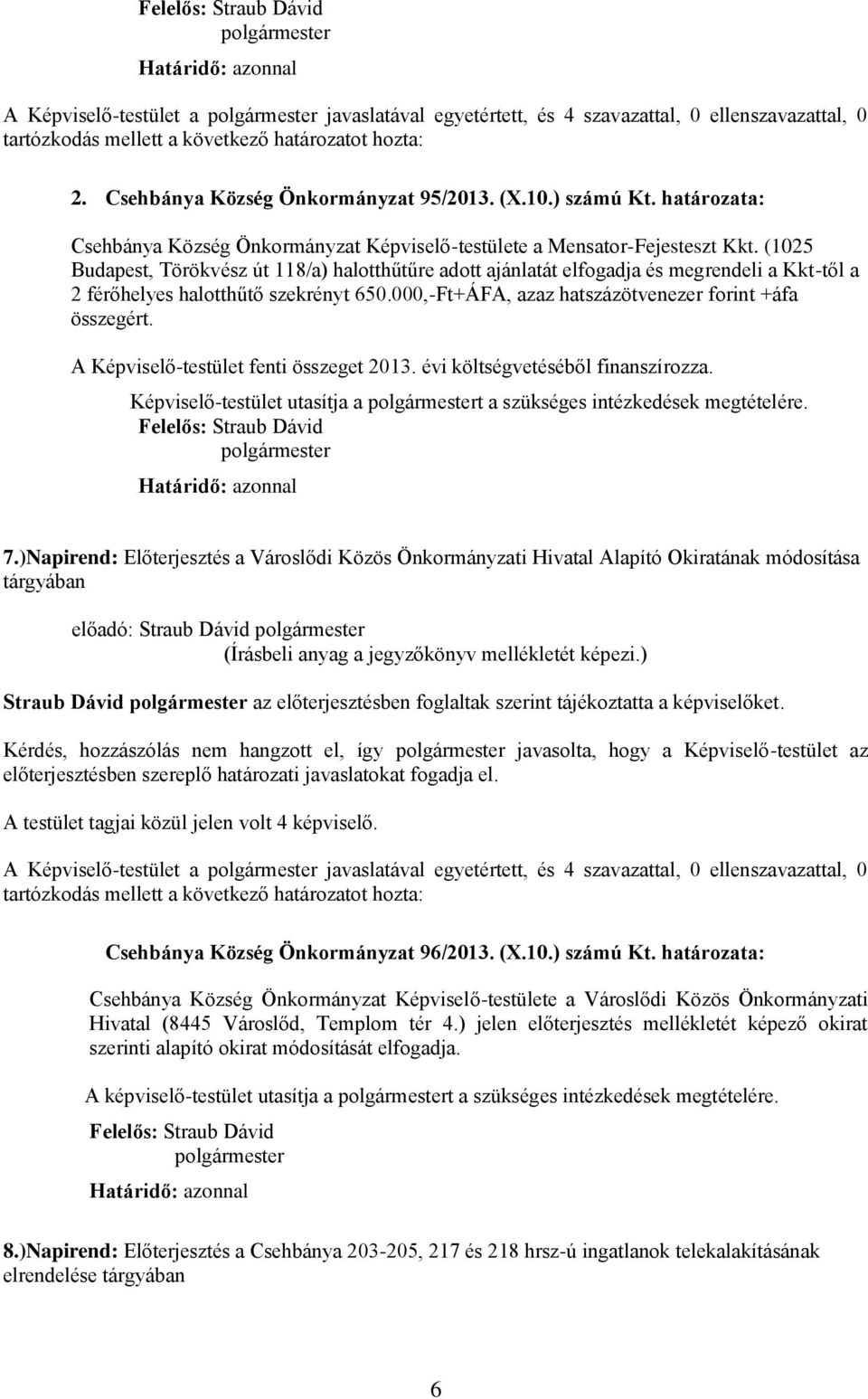 (1025 Budapest, Törökvész út 118/a) halotthűtűre adott ajánlatát elfogadja és megrendeli a Kkt-től a 2 férőhelyes halotthűtő szekrényt 650.000,-Ft+ÁFA, azaz hatszázötvenezer forint +áfa összegért.