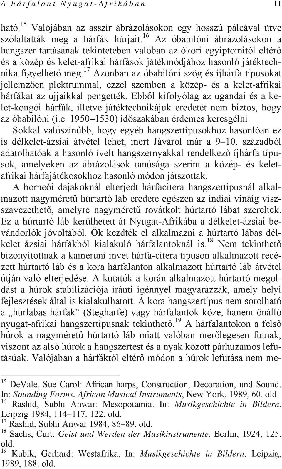 17 Azonban az óbabilóni szög és íjhárfa típusokat jellemzően plektrummal, ezzel szemben a közép- és a kelet-afrikai hárfákat az ujjaikkal pengették.