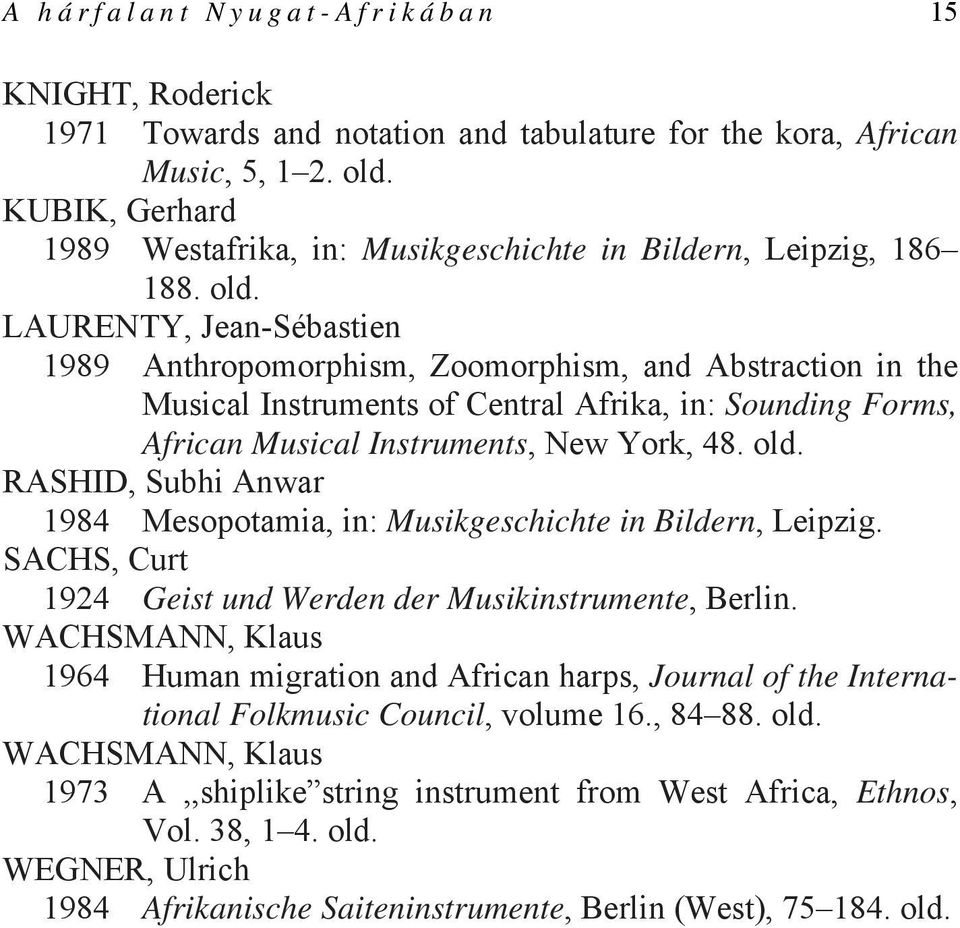 LAURENTY, Jean-Sébastien 1989 Anthropomorphism, Zoomorphism, and Abstraction in the Musical Instruments of Central Afrika, in: Sounding Forms, African Musical Instruments, New York, 48. old.
